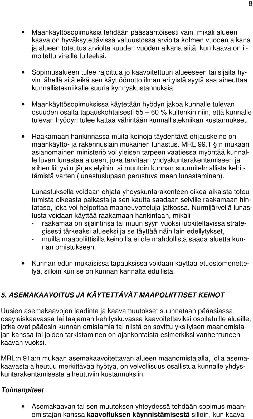 Sopimusalueen tulee rajoittua jo kaavoitettuun alueeseen tai sijaita hyvin lähellä sitä eikä sen käyttöönotto ilman erityistä syytä saa aiheuttaa kunnallistekniikalle suuria kynnyskustannuksia.