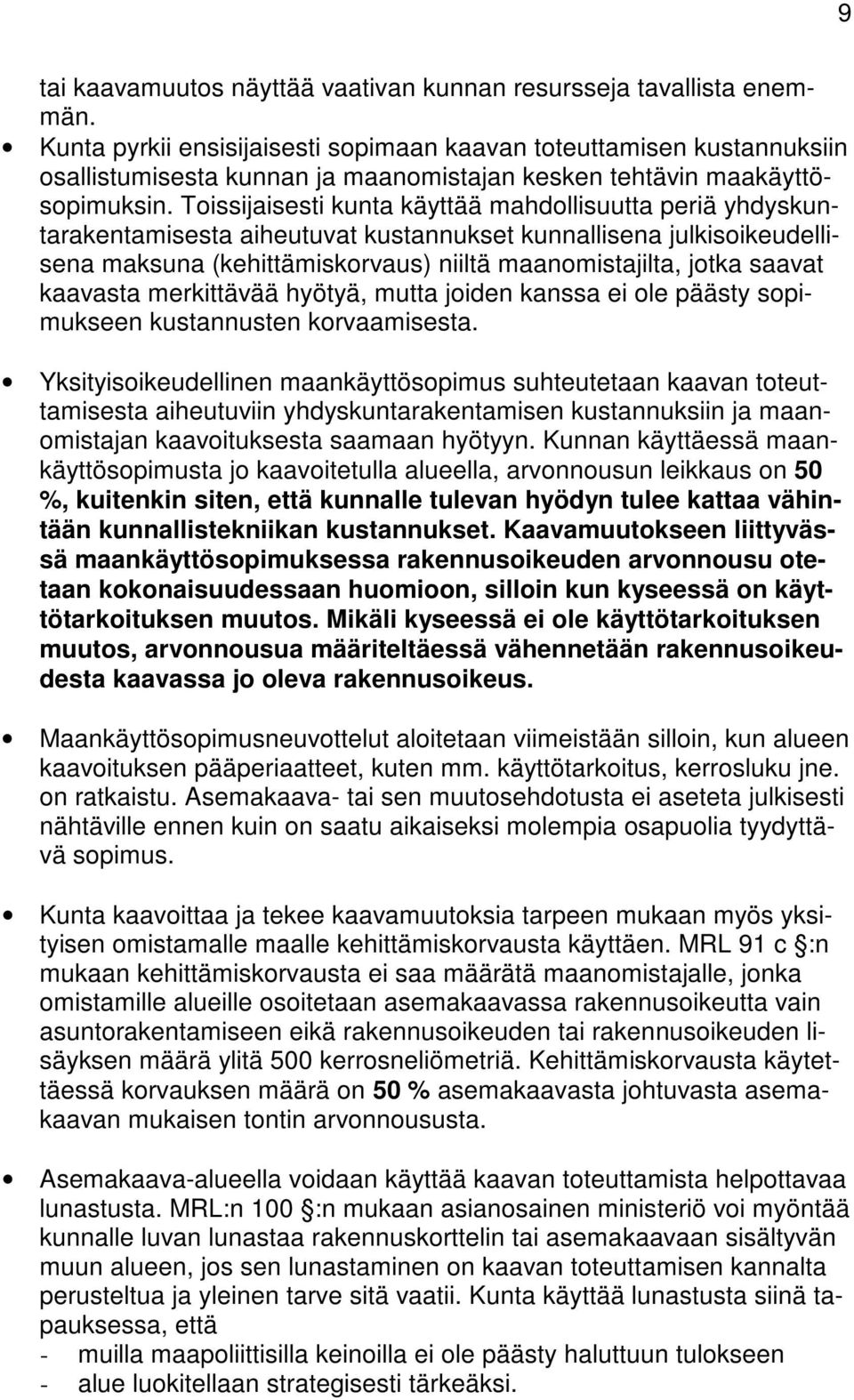 Toissijaisesti kunta käyttää mahdollisuutta periä yhdyskuntarakentamisesta aiheutuvat kustannukset kunnallisena julkisoikeudellisena maksuna (kehittämiskorvaus) niiltä maanomistajilta, jotka saavat