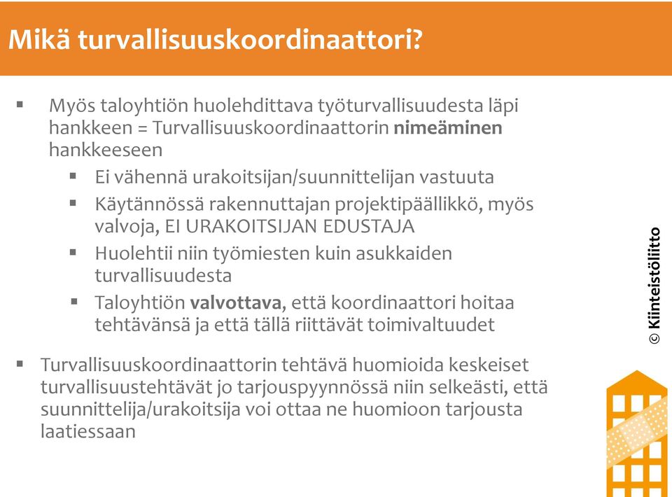 vastuuta Käytännössä rakennuttajan projektipäällikkö, myös valvoja, EI URAKOITSIJAN EDUSTAJA Huolehtii niin työmiesten kuin asukkaiden turvallisuudesta