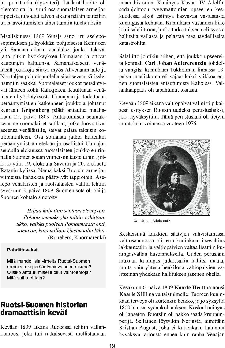 Samanaikaisesti venäläisiä joukkoja siirtyi myös Ahvenanmaalle ja Norrtäljen pohjoispuolella sijaitsevaan Grisslehamniin saakka. Suomalaiset joukot perääntyivät länteen kohti Kalixjokea.