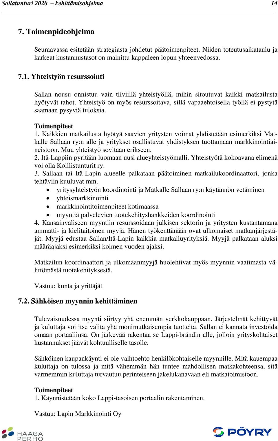 Kaikkien matkailusta hyötyä saavien yritysten voimat yhdistetään esimerkiksi Matkalle Sallaan ry:n alle ja yritykset osallistuvat yhdistyksen tuottamaan markkinointiaineistoon.