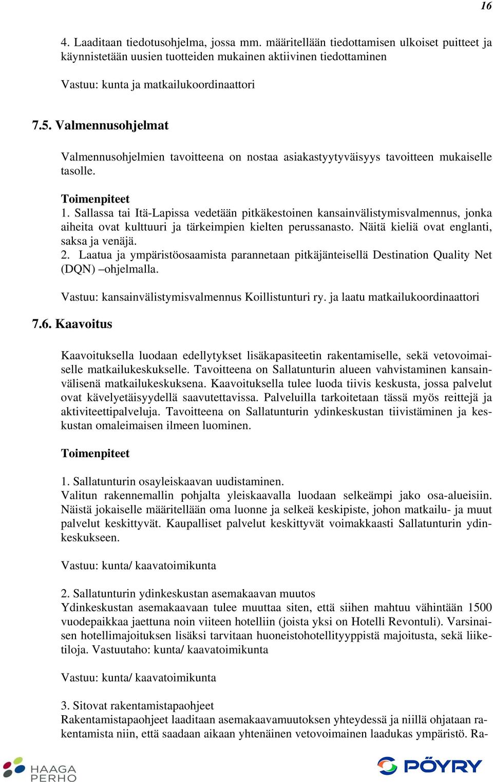 Sallassa tai Itä-Lapissa vedetään pitkäkestoinen kansainvälistymisvalmennus, jonka aiheita ovat kulttuuri ja tärkeimpien kielten perussanasto. Näitä kieliä ovat englanti, saksa ja venäjä. 2.