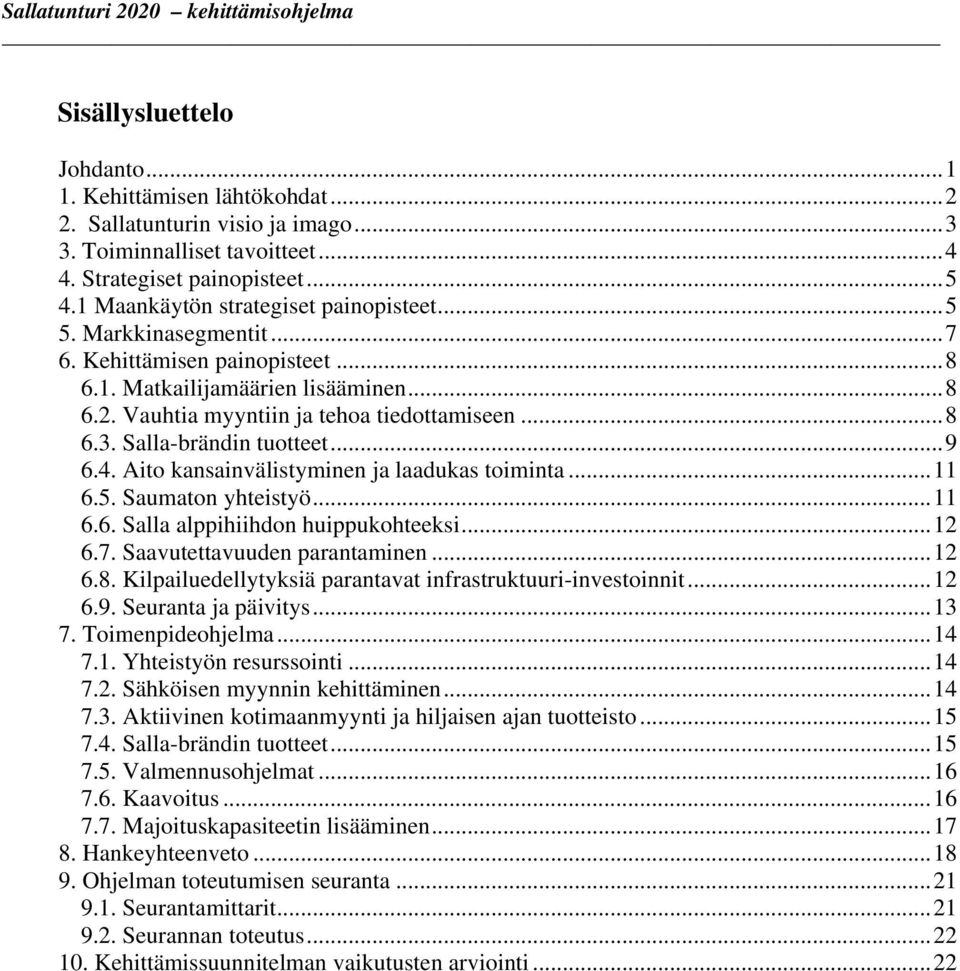 Salla-brändin tuotteet...9 6.4. Aito kansainvälistyminen ja laadukas toiminta...11 6.5. Saumaton yhteistyö...11 6.6. Salla alppihiihdon huippukohteeksi...12 6.7. Saavutettavuuden parantaminen...12 6.8.