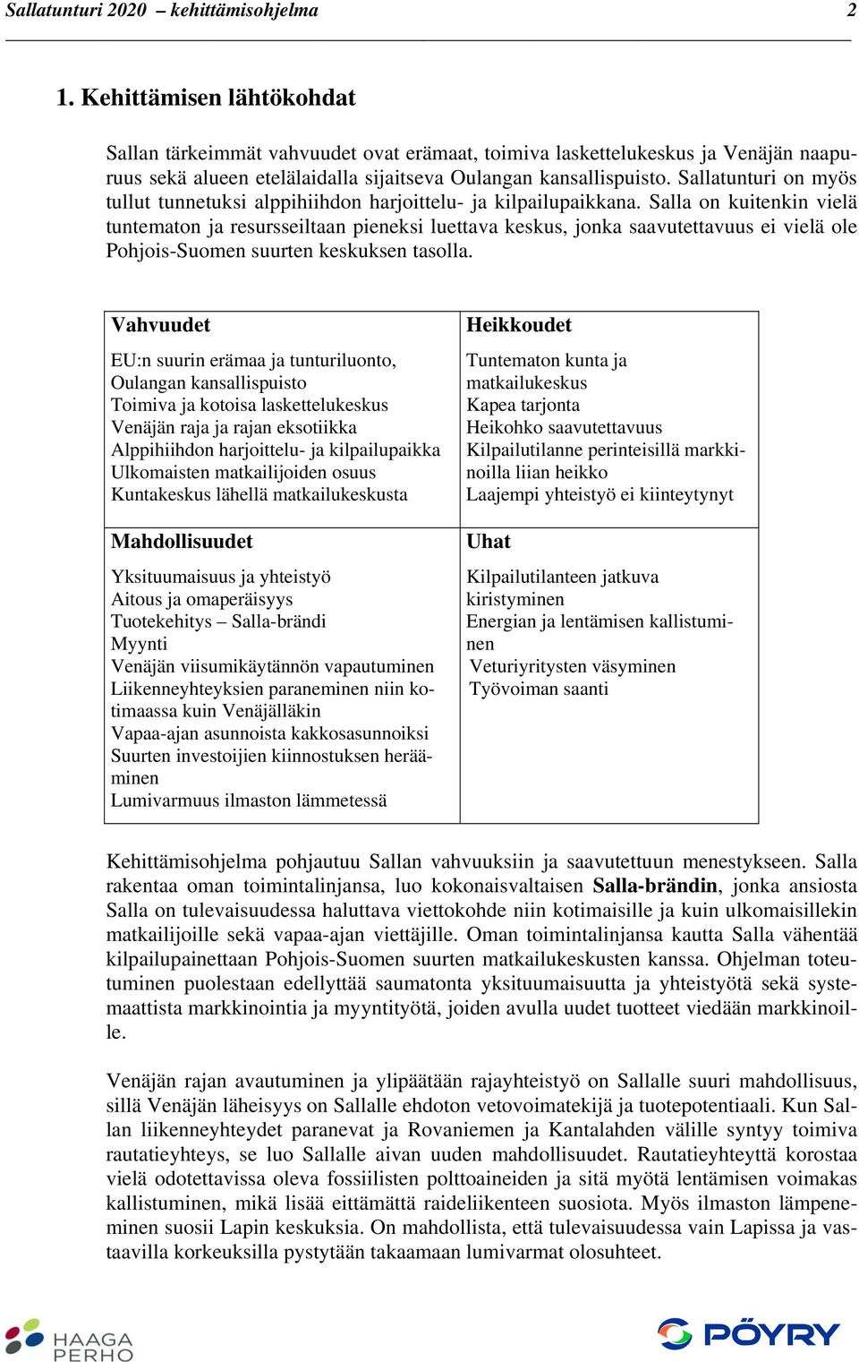 Salla on kuitenkin vielä tuntematon ja resursseiltaan pieneksi luettava keskus, jonka saavutettavuus ei vielä ole Pohjois-Suomen suurten keskuksen tasolla.