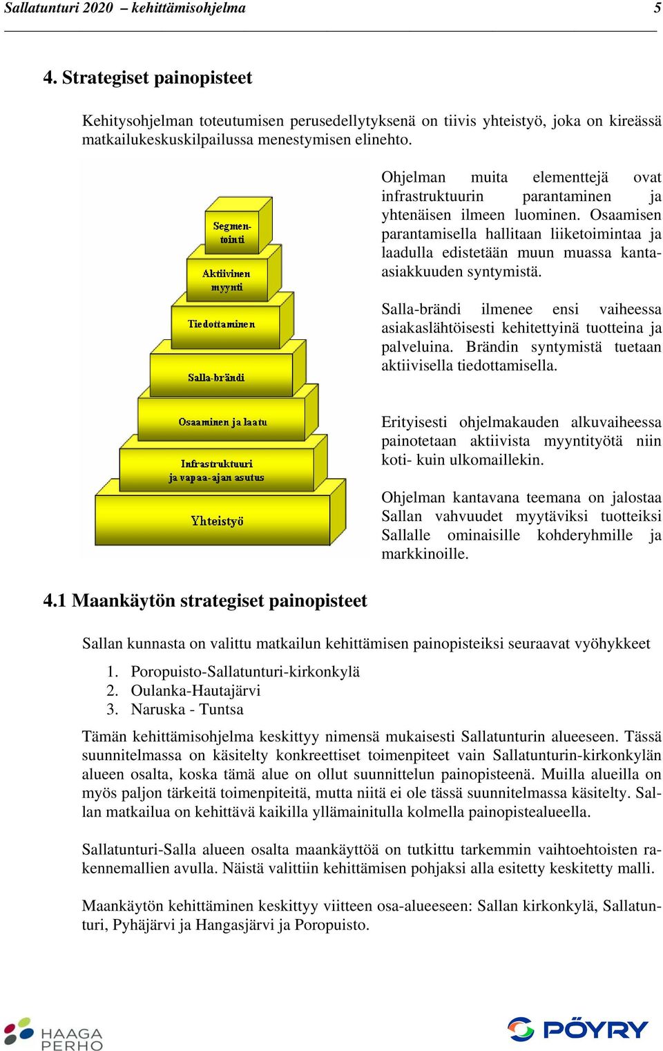 Osaamisen parantamisella hallitaan liiketoimintaa ja laadulla edistetään muun muassa kantaasiakkuuden syntymistä.