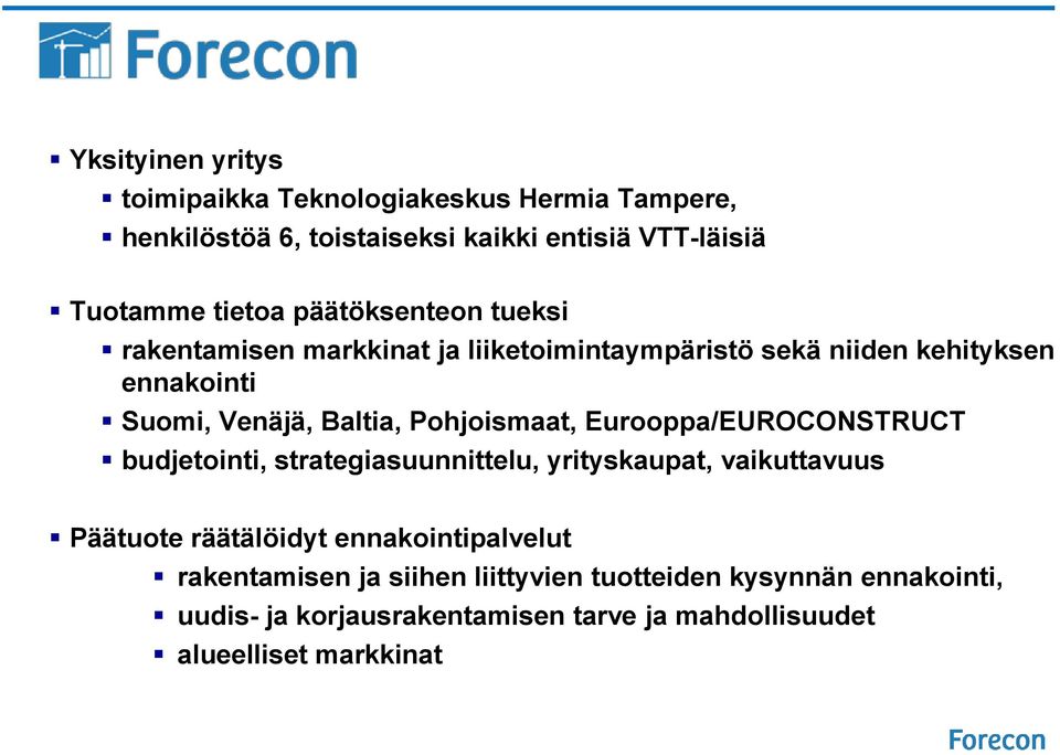 Pohjoismaat, Eurooppa/EUROCONSTRUCT budjetointi, strategiasuunnittelu, yrityskaupat, vaikuttavuus Päätuote räätälöidyt