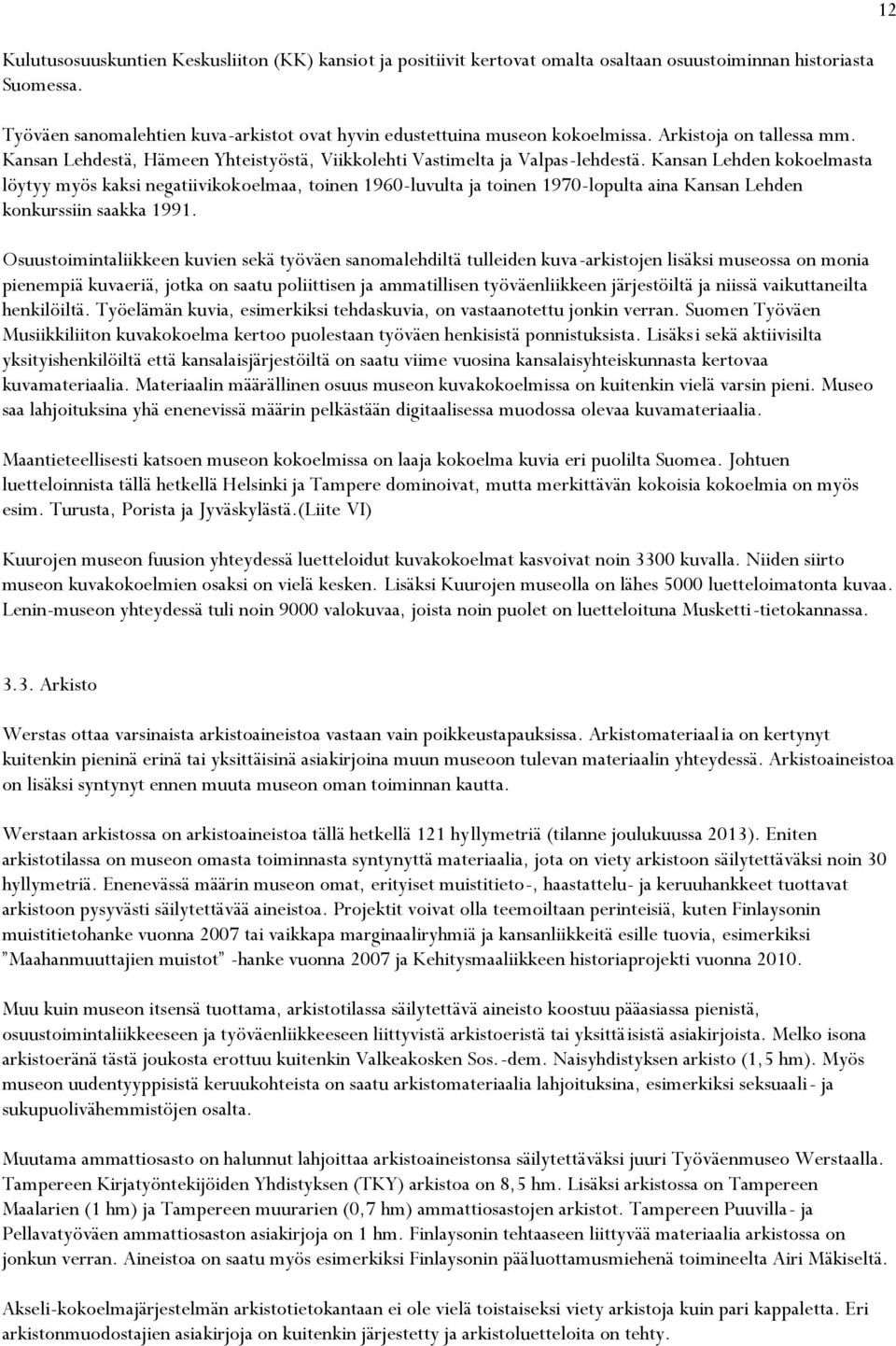 Kansan Lehden kokoelmasta löytyy myös kaksi negatiivikokoelmaa, toinen 1960-luvulta ja toinen 1970-lopulta aina Kansan Lehden konkurssiin saakka 1991.