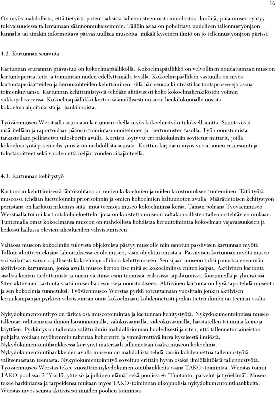 Kartunnan seuranta Kartunnan seurannan päävastuu on kokoelmapäälliköllä. Kokoelmapäällikkö on velvollinen noudattamaan museon kartuntaperiaatteita ja toimimaan niiden edellyttämällä tavalla.