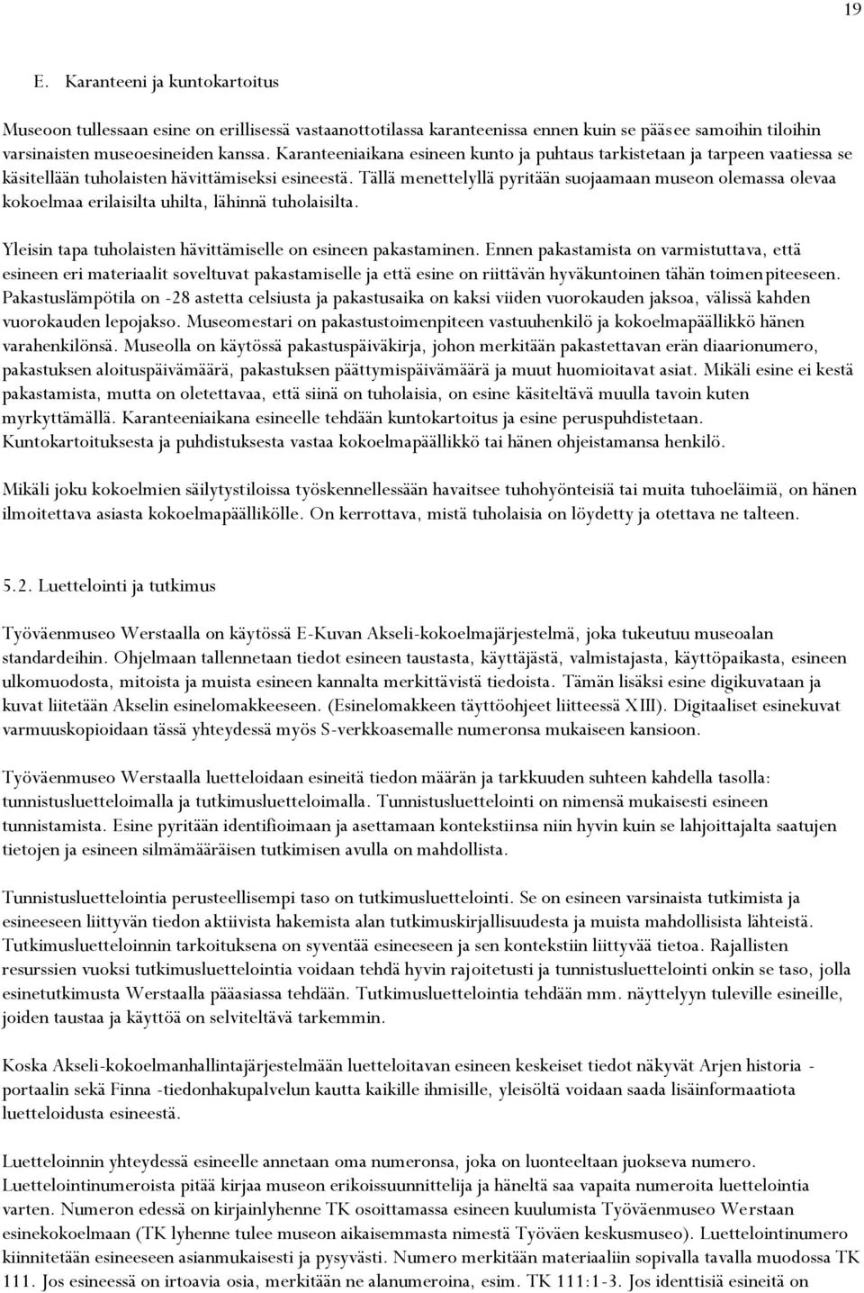 Tällä menettelyllä pyritään suojaamaan museon olemassa olevaa kokoelmaa erilaisilta uhilta, lähinnä tuholaisilta. Yleisin tapa tuholaisten hävittämiselle on esineen pakastaminen.