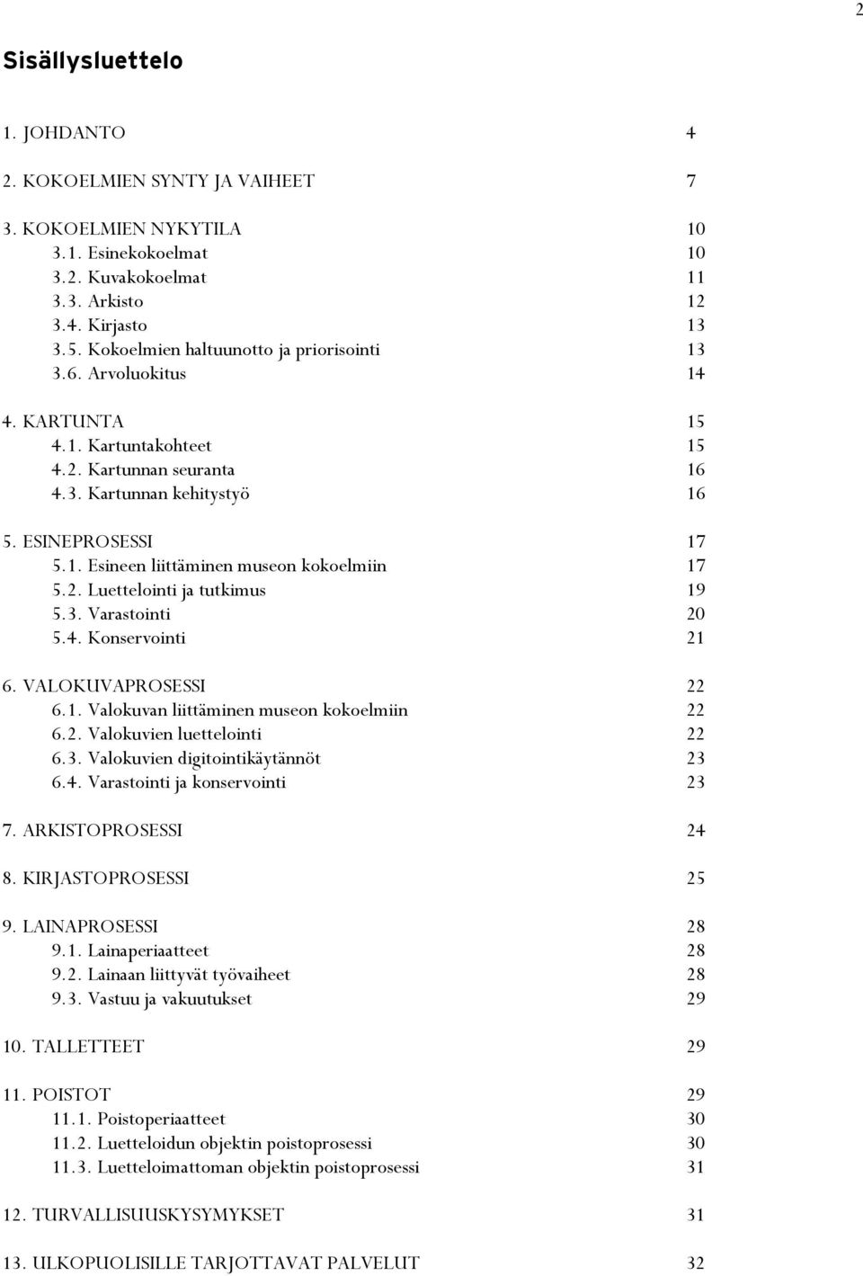 2. Luettelointi ja tutkimus 5.3. Varastointi 5.4. Konservointi 17 17 19 20 21 6. VALOKUVAPROSESSI 6.1. Valokuvan liittäminen museon kokoelmiin 6.2. Valokuvien luettelointi 6.3. Valokuvien digitointikäytännöt 6.