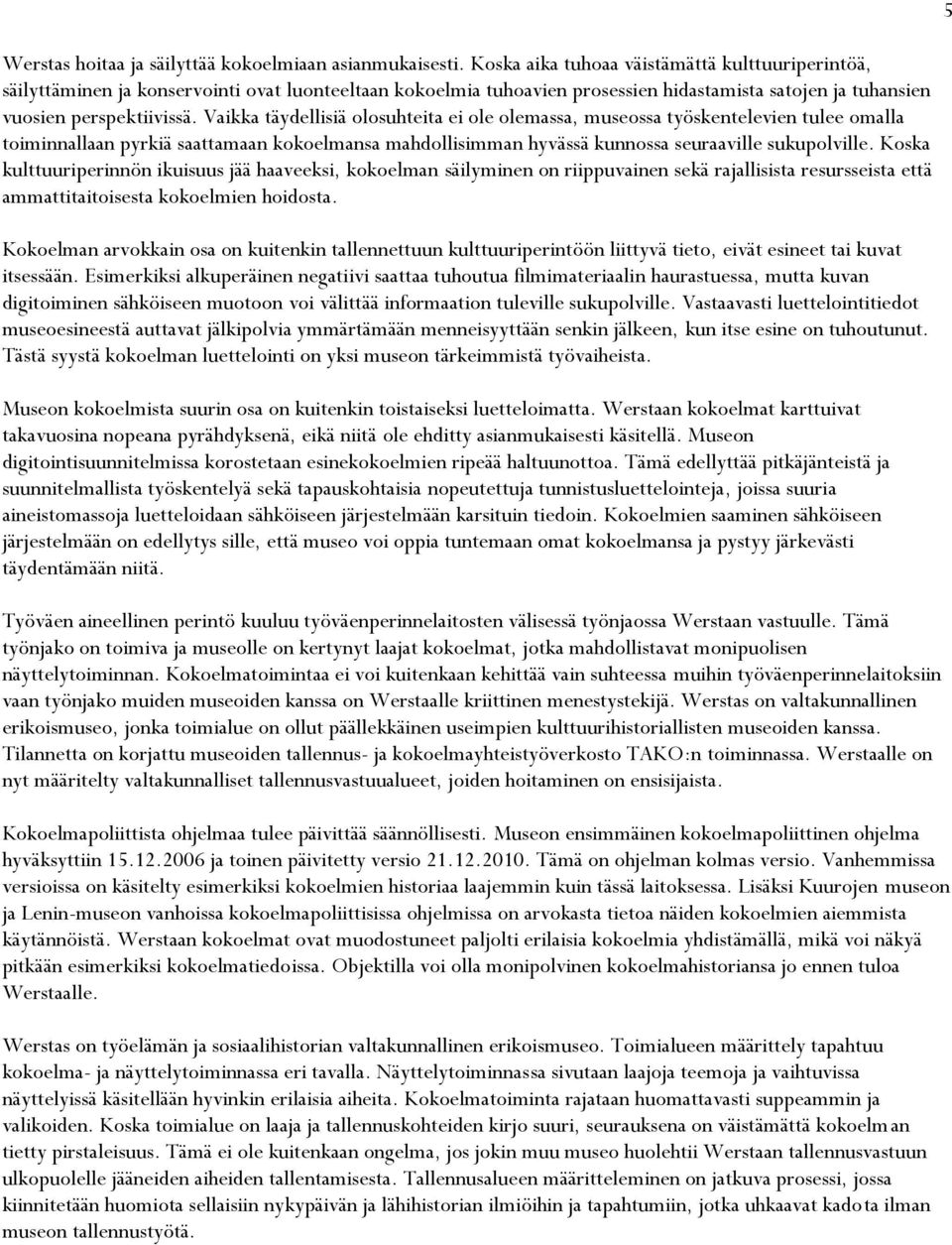 Vaikka täydellisiä olosuhteita ei ole olemassa, museossa työskentelevien tulee omalla toiminnallaan pyrkiä saattamaan kokoelmansa mahdollisimman hyvässä kunnossa seuraaville sukupolville.