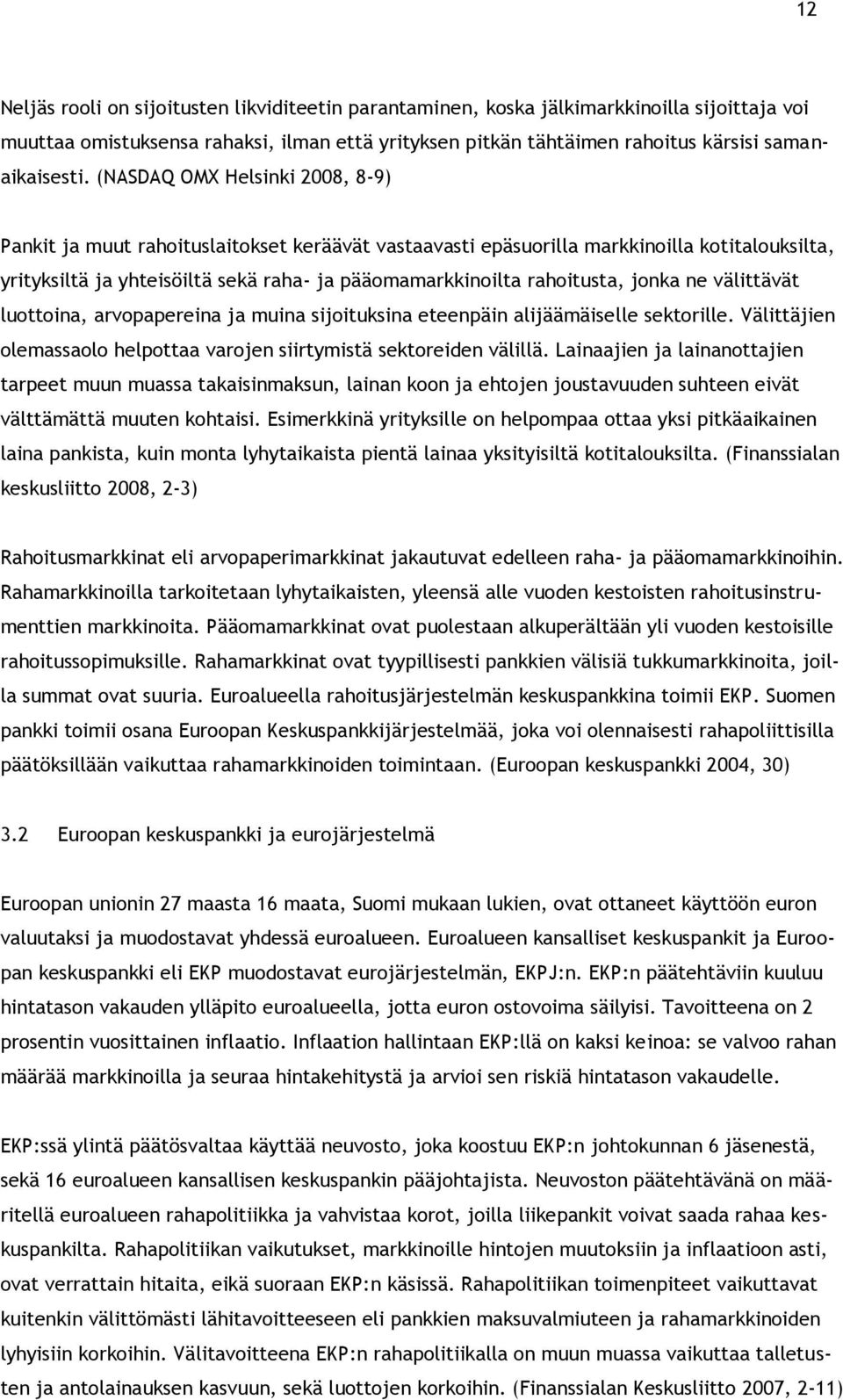 jonka ne välittävät luottoina, arvopapereina ja muina sijoituksina eteenpäin alijäämäiselle sektorille. Välittäjien olemassaolo helpottaa varojen siirtymistä sektoreiden välillä.