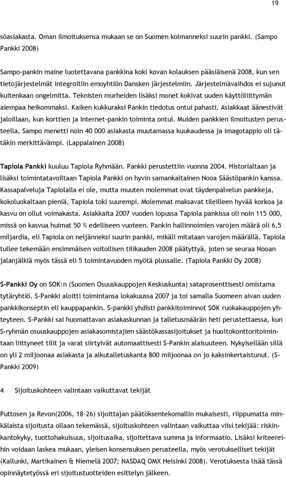 Järjestelmävaihdos ei sujunut kuitenkaan ongelmitta. Teknisten murheiden lisäksi monet kokivat uuden käyttöliittymän aiempaa heikommaksi. Kaiken kukkuraksi Pankin tiedotus ontui pahasti.