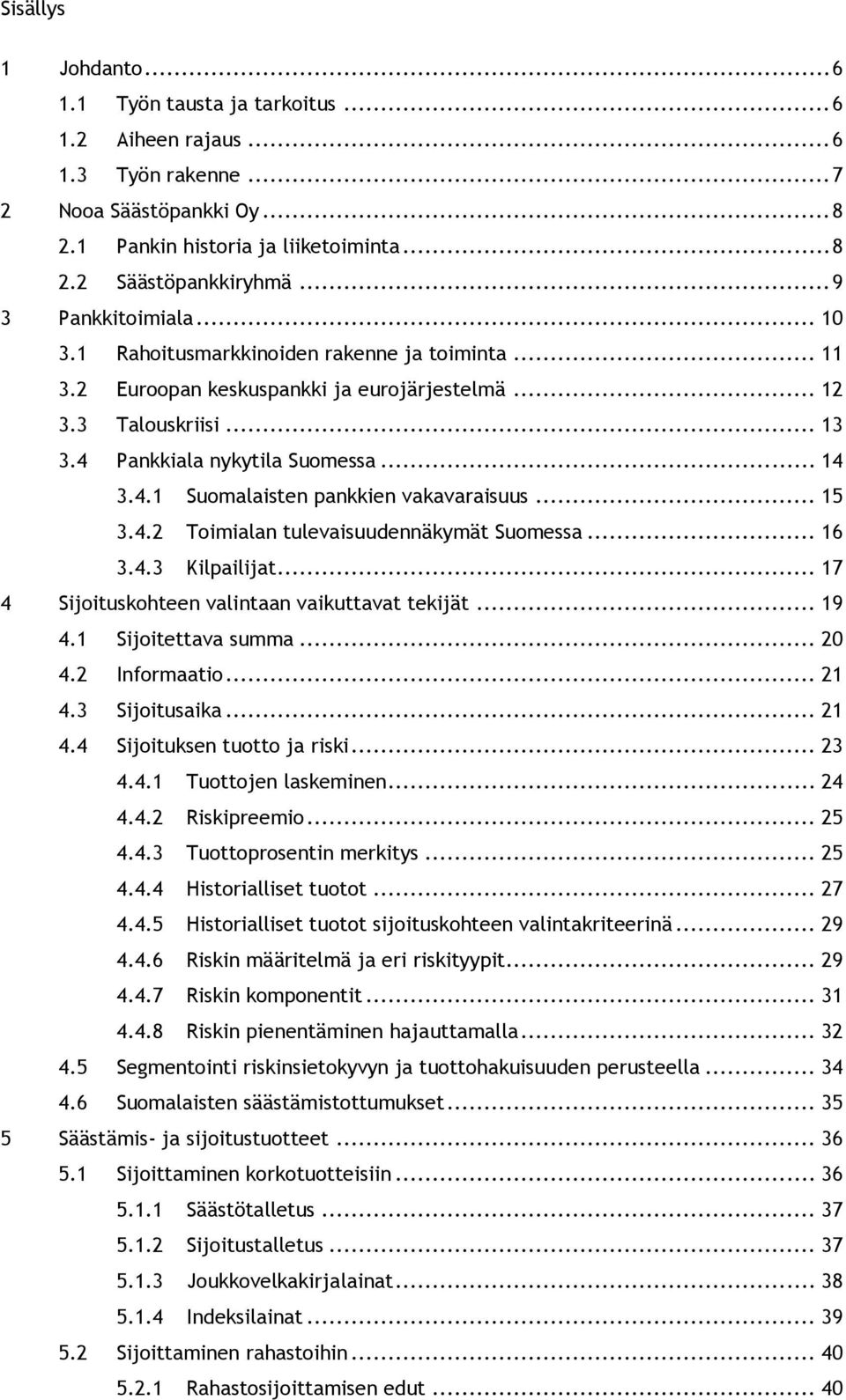 .. 15 3.4.2 Toimialan tulevaisuudennäkymät Suomessa... 16 3.4.3 Kilpailijat... 17 4 Sijoituskohteen valintaan vaikuttavat tekijät... 19 4.1 Sijoitettava summa... 20 4.2 Informaatio... 21 4.