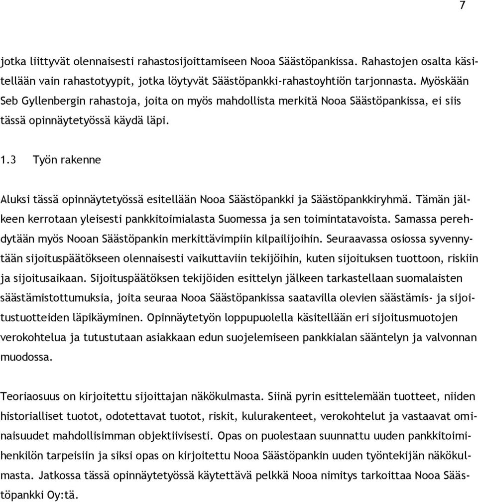 3 Työn rakenne Aluksi tässä opinnäytetyössä esitellään Nooa Säästöpankki ja Säästöpankkiryhmä. Tämän jälkeen kerrotaan yleisesti pankkitoimialasta Suomessa ja sen toimintatavoista.