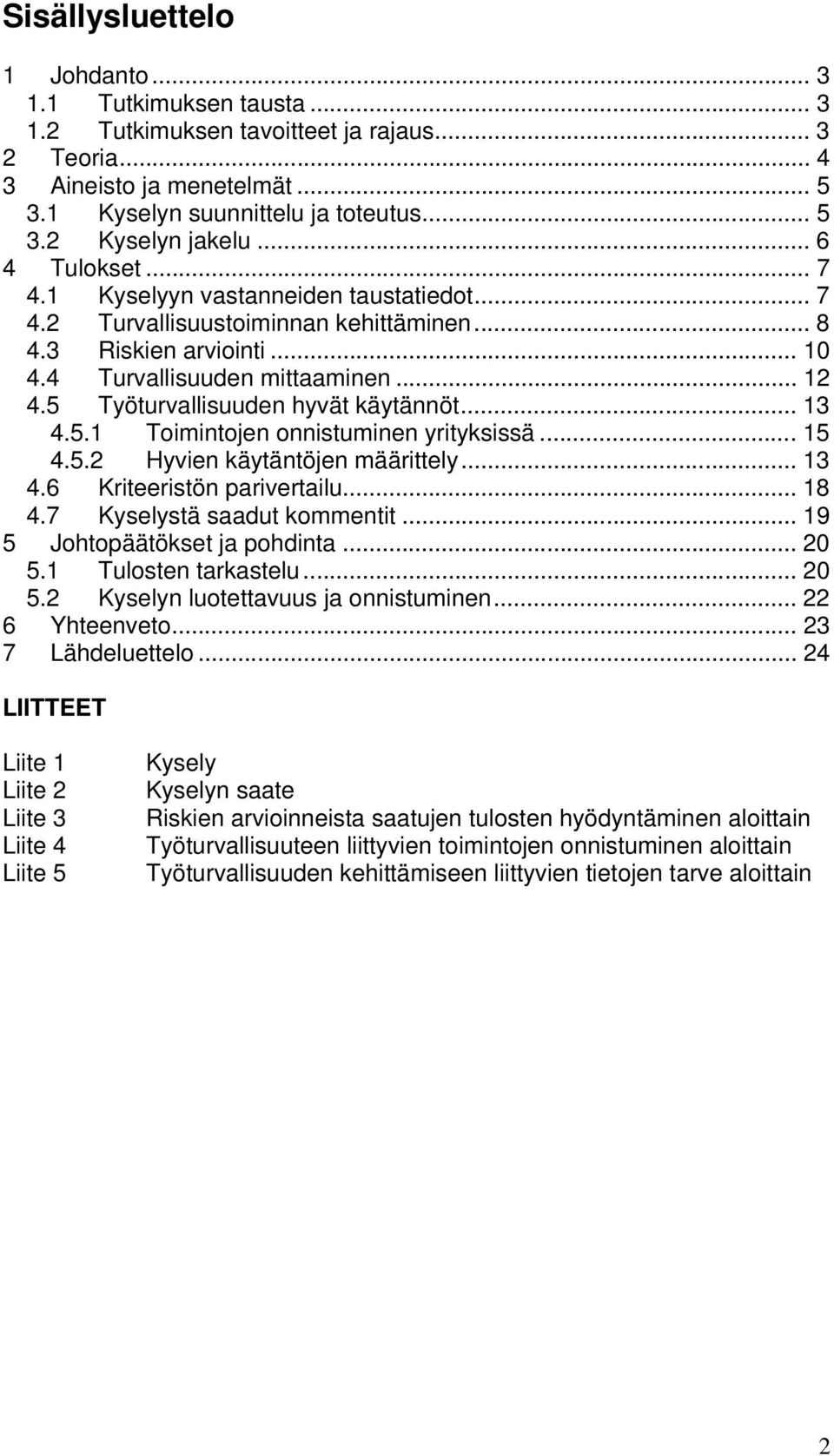 .. 5 4.5. Hyvien käytäntöjen määrittely... 4.6 Kriteeristön parivertailu... 8 4.7 Kyselystä saadut kommentit... 9 5 Johtopäätökset ja pohdinta... 5. Tulosten tarkastelu... 5. Kyselyn luotettavuus ja onnistuminen.