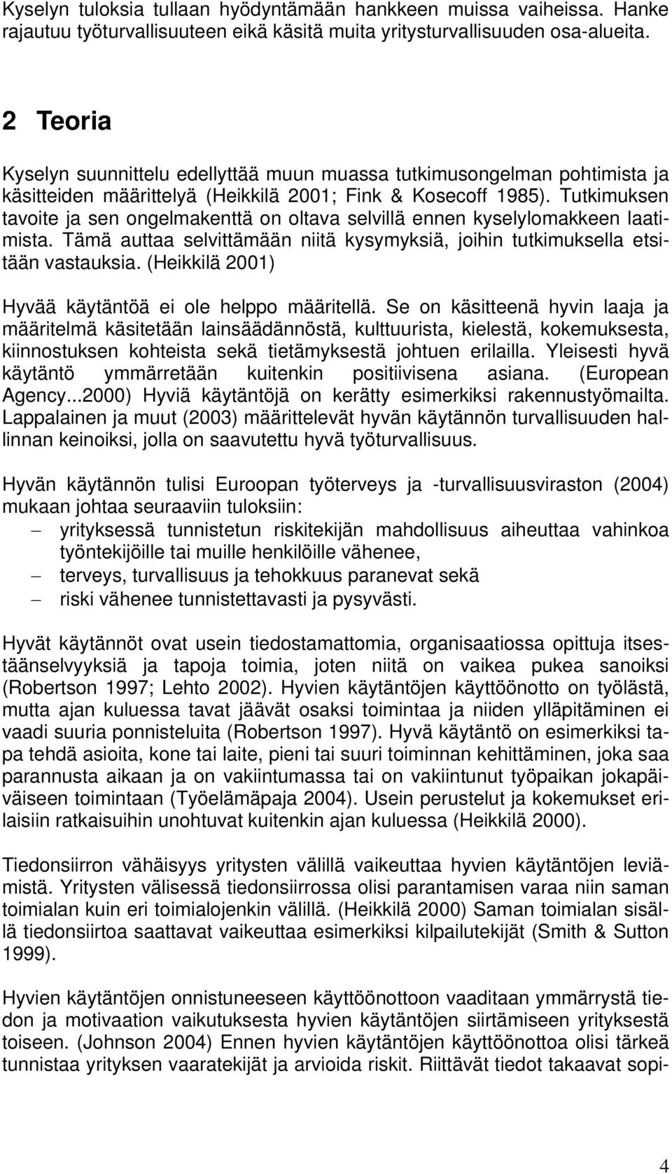 Tutkimuksen tavoite ja sen ongelmakenttä on oltava selvillä ennen kyselylomakkeen laatimista. Tämä auttaa selvittämään niitä kysymyksiä, joihin tutkimuksella etsitään vastauksia.