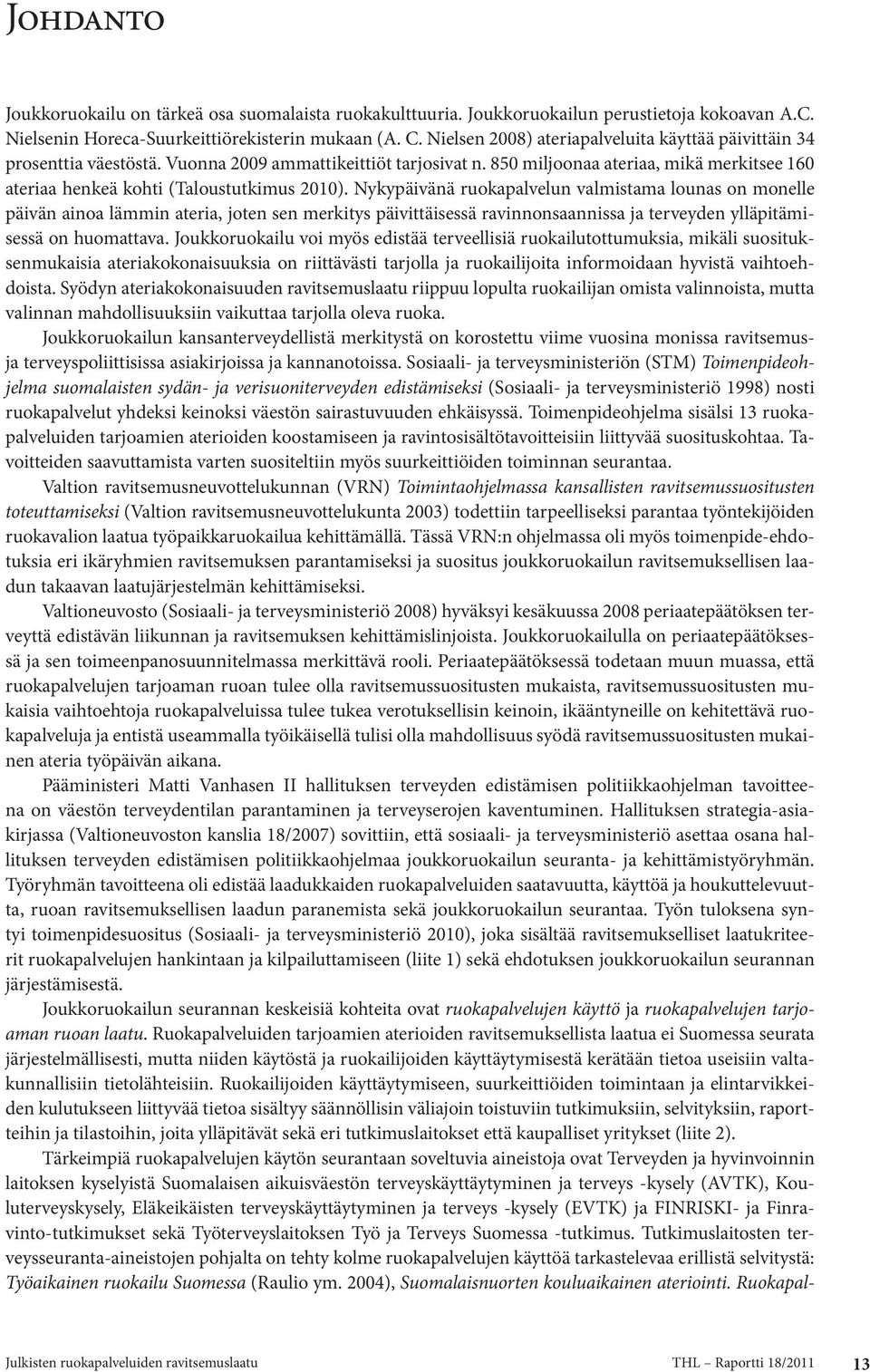 850 miljoonaa ateriaa, mikä merkitsee 160 ateriaa henkeä kohti (Taloustutkimus 2010).