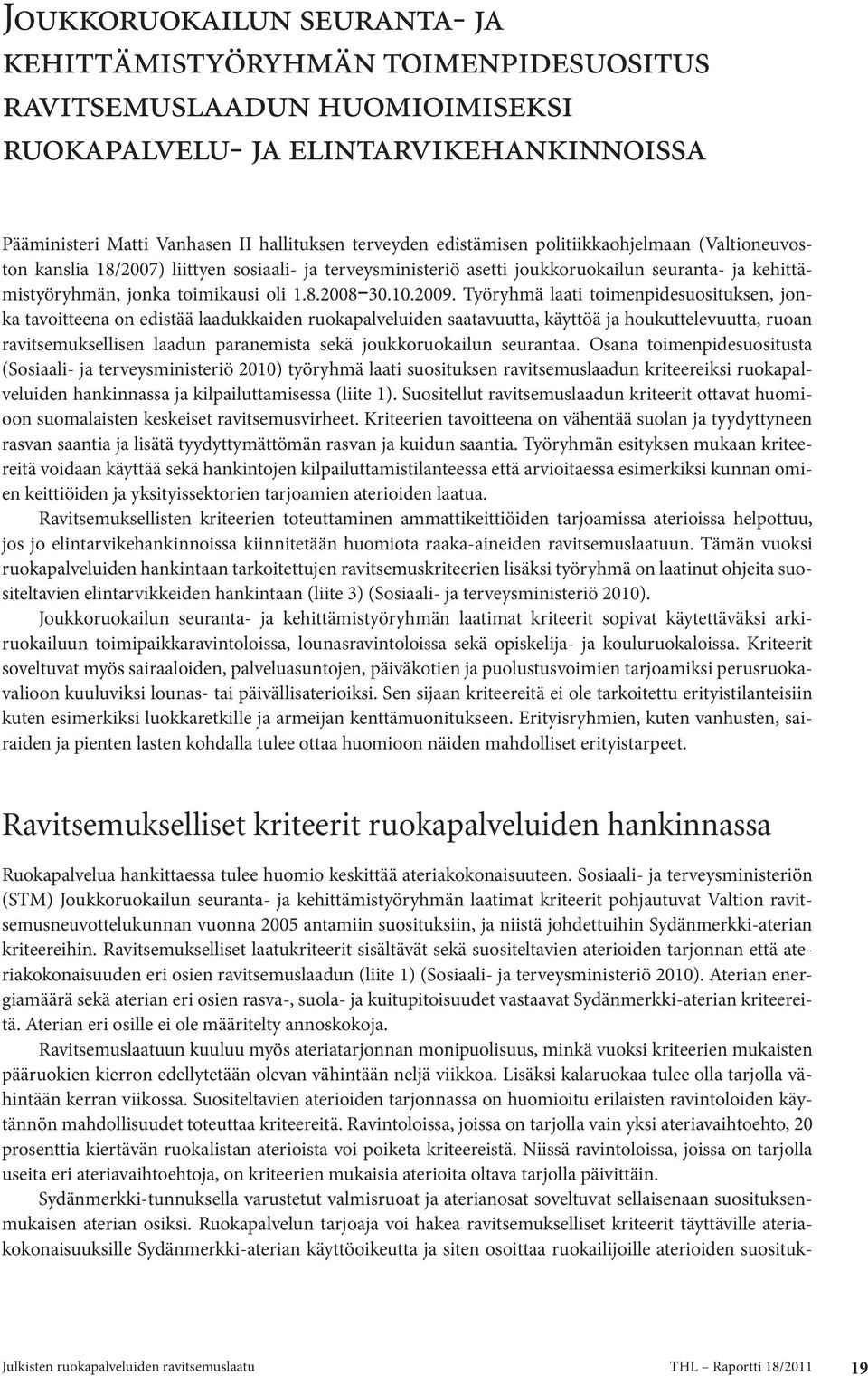 2009. Työryhmä laati toimenpidesuosituksen, jonka tavoitteena on edistää laadukkaiden ruokapalveluiden saatavuutta, käyttöä ja houkuttelevuutta, ruoan ravitsemuksellisen laadun paranemista sekä