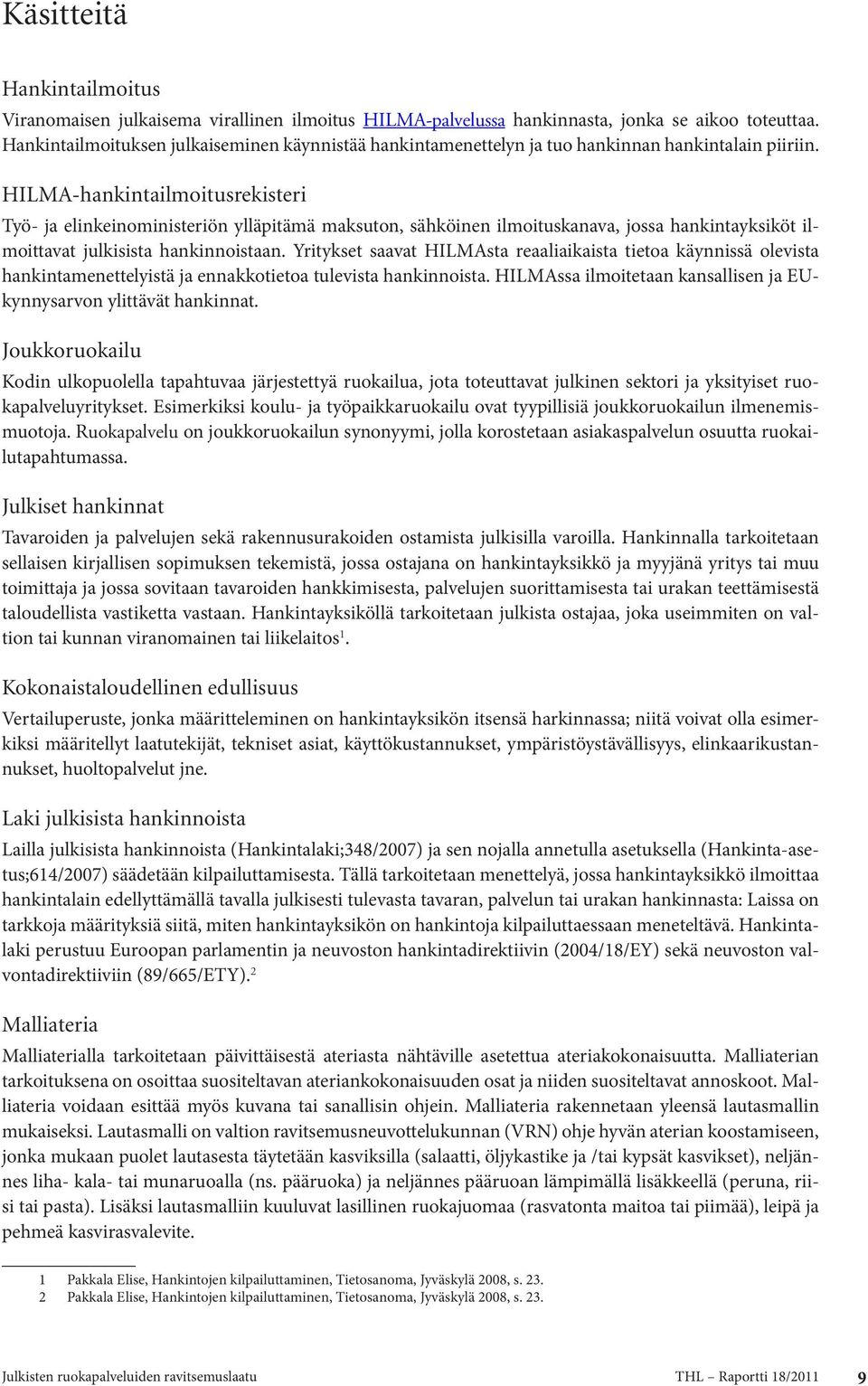 HILMA-hankintailmoitusrekisteri Työ- ja elinkeinoministeriön ylläpitämä maksuton, sähköinen ilmoituskanava, jossa hankintayksiköt ilmoittavat julkisista hankinnoistaan.