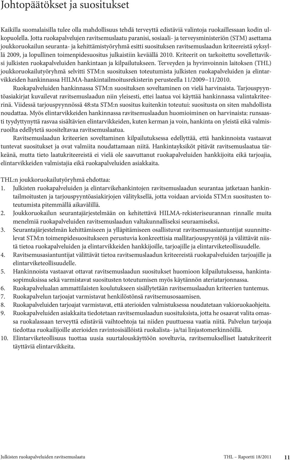 syksyllä 2009, ja lopullinen toimenpidesuositus julkaistiin keväällä 2010. Kriteerit on tarkoitettu sovellettaviksi julkisten ruokapalveluiden hankintaan ja kilpailutukseen.