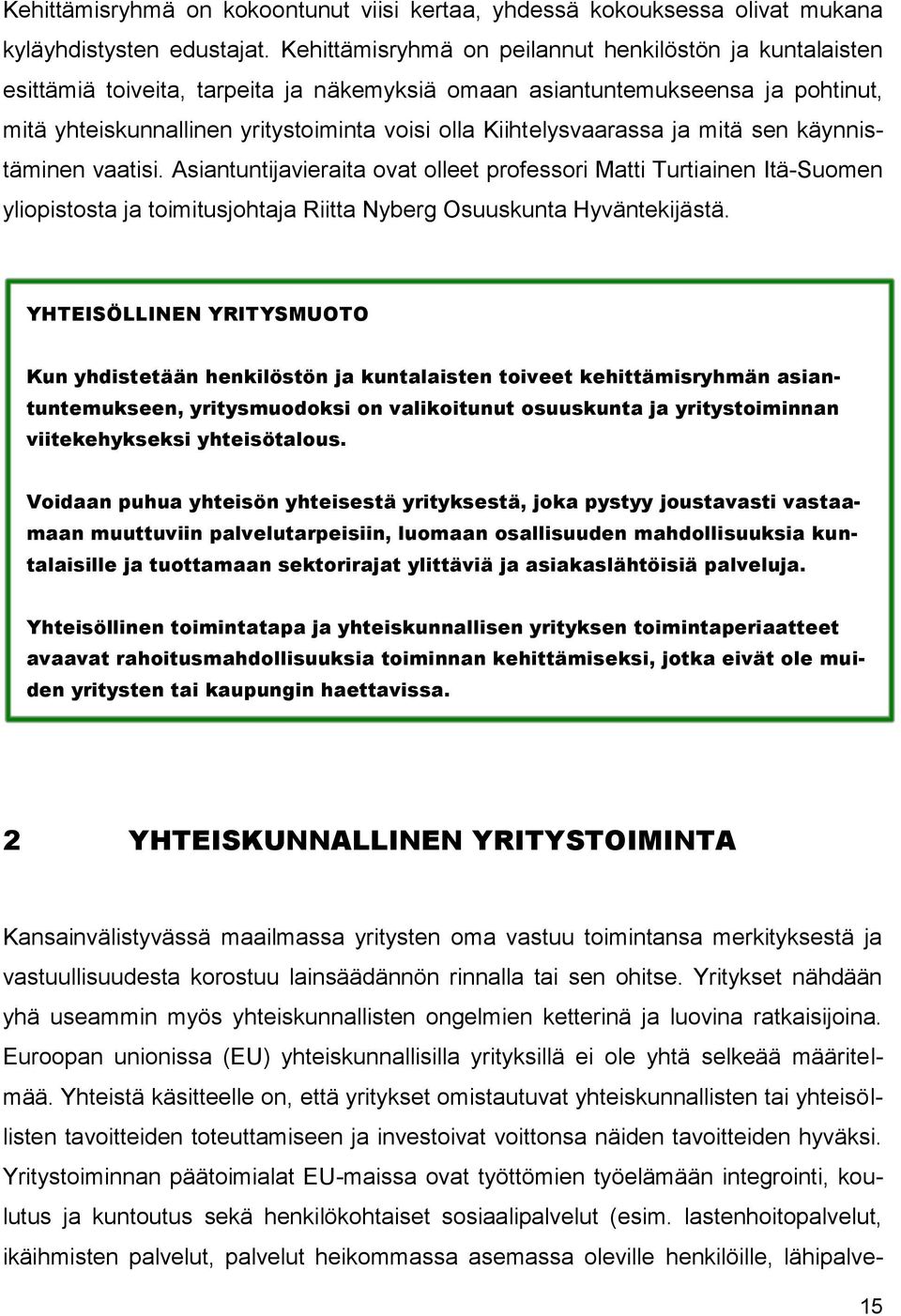 Kiihtelysvaarassa ja mitä sen käynnistäminen vaatisi. Asiantuntijavieraita ovat olleet professori Matti Turtiainen Itä-Suomen yliopistosta ja toimitusjohtaja Riitta Nyberg Osuuskunta Hyväntekijästä.