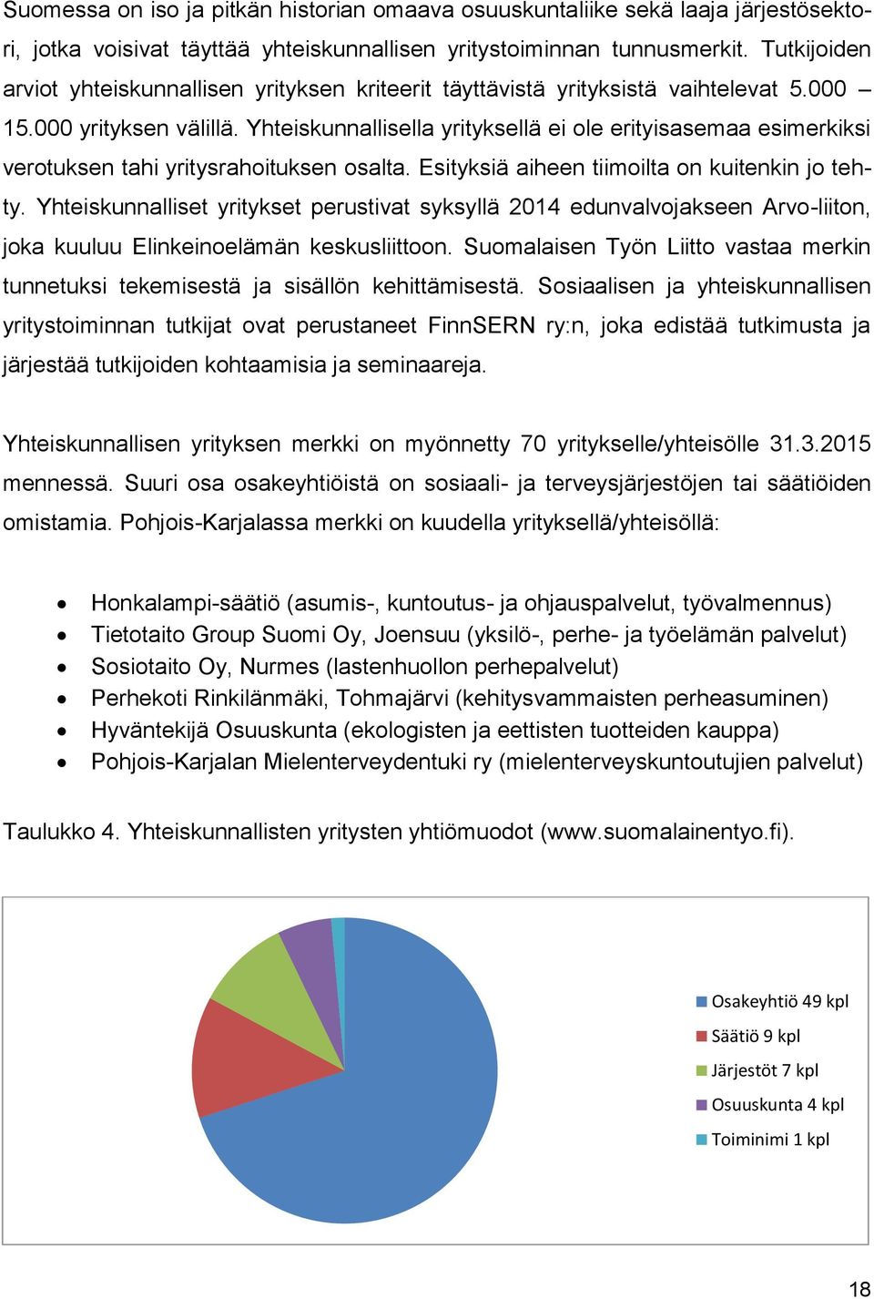 Yhteiskunnallisella yrityksellä ei ole erityisasemaa esimerkiksi verotuksen tahi yritysrahoituksen osalta. Esityksiä aiheen tiimoilta on kuitenkin jo tehty.