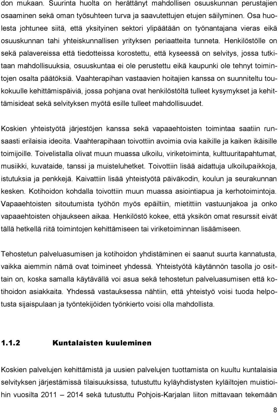 Henkilöstölle on sekä palavereissa että tiedotteissa korostettu, että kyseessä on selvitys, jossa tutkitaan mahdollisuuksia, osuuskuntaa ei ole perustettu eikä kaupunki ole tehnyt toimintojen osalta