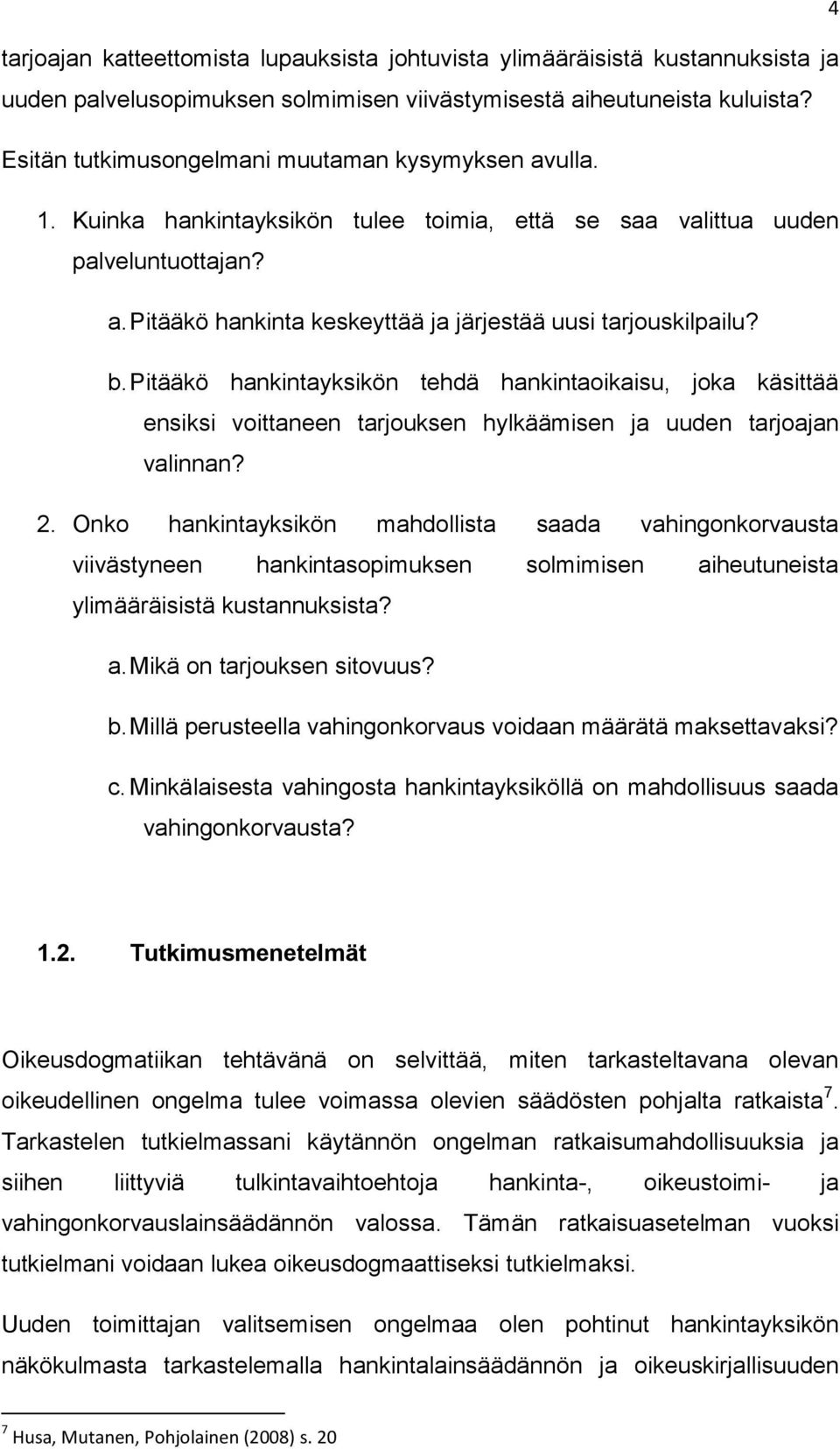 b. Pitääkö hankintayksikön tehdä hankintaoikaisu, joka käsittää ensiksi voittaneen tarjouksen hylkäämisen ja uuden tarjoajan valinnan? 2.