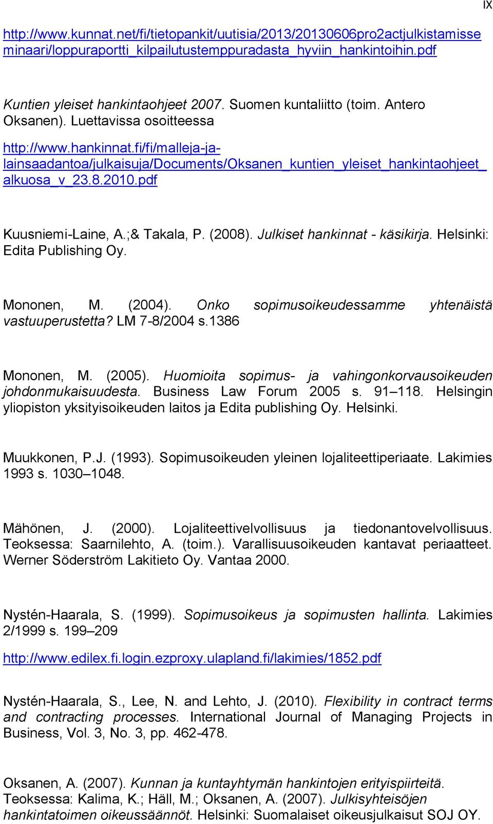 pdf Kuusniemi-Laine, A.;& Takala, P. (2008). Julkiset hankinnat - käsikirja. Helsinki: Edita Publishing Oy. Mononen, M. (2004). Onko sopimusoikeudessamme yhtenäistä vastuuperustetta? LM 7-8/2004 s.