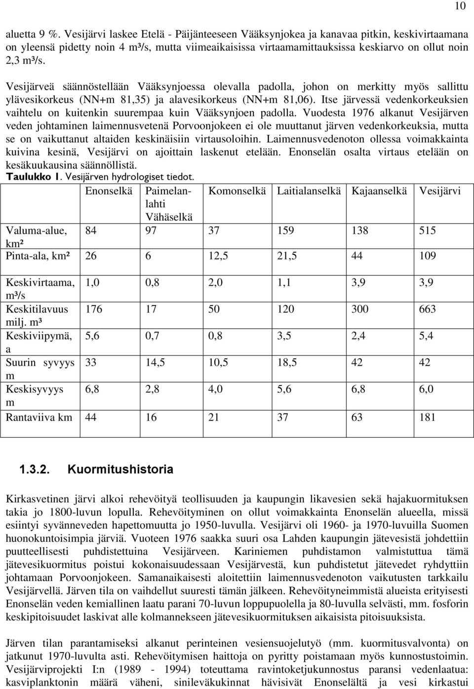 Vesijärveä säännöstellään Vääksynjoessa olevalla padolla, johon on merkitty myös sallittu ylävesikorkeus (NN+m 81,35) ja alavesikorkeus (NN+m 81,06).