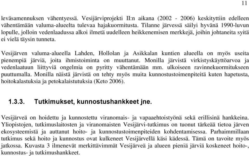 Vesijärven valuma-alueella Lahden, Hollolan ja Asikkalan kuntien alueella on myös useita pienempiä järviä, joita ihmistoiminta on muuttanut.