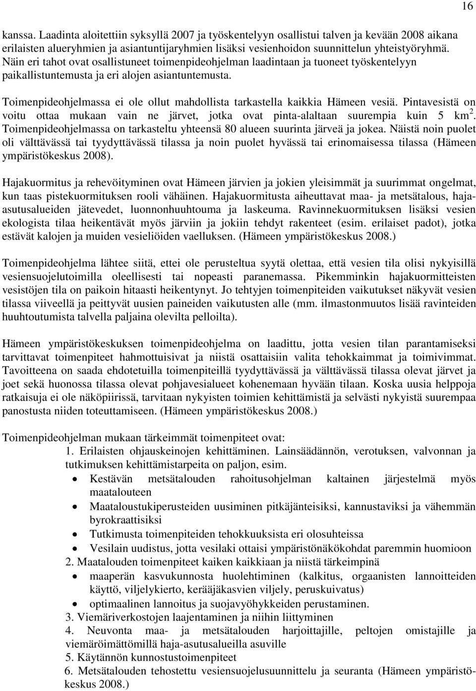 Toimenpideohjelmassa ei ole ollut mahdollista tarkastella kaikkia Hämeen vesiä. Pintavesistä on voitu ottaa mukaan vain ne järvet, jotka ovat pinta-alaltaan suurempia kuin 5 km 2.