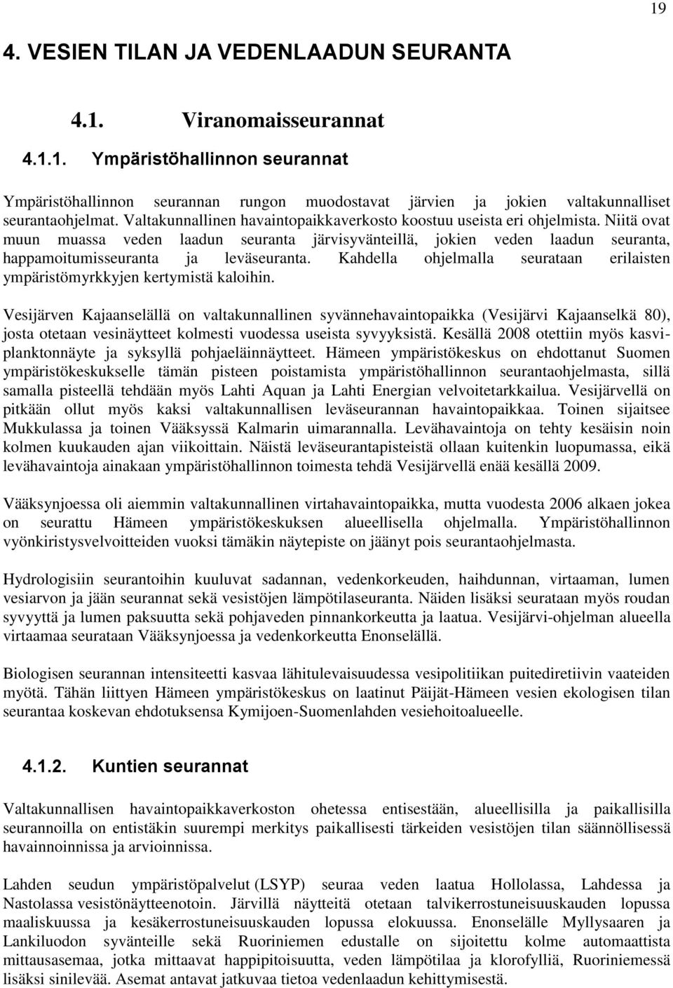 Niitä ovat muun muassa veden laadun seuranta järvisyvänteillä, jokien veden laadun seuranta, happamoitumisseuranta ja leväseuranta.