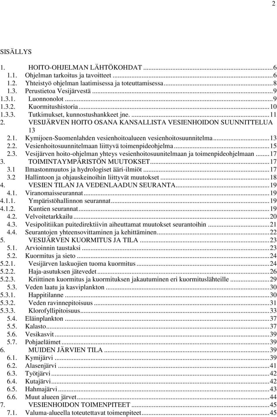 .. 13 2.2. Vesienhoitosuunnitelmaan liittyvä toimenpideohjelma... 15 2.3. Vesijärven hoito-ohjelman yhteys vesienhoitosuunitelmaan ja toimenpideohjelmaan... 17 3.