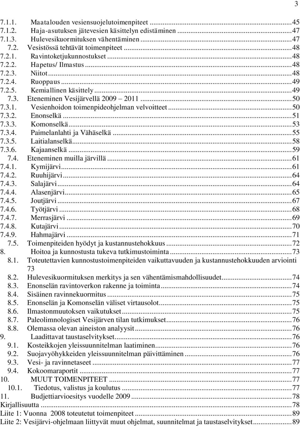 3.1. Vesienhoidon toimenpideohjelman velvoitteet... 50 7.3.2. Enonselkä... 51 7.3.3. Komonselkä... 53 7.3.4. Paimelanlahti ja Vähäselkä... 55 7.3.5. Laitialanselkä... 58 7.3.6. Kajaanselkä... 59 7.4. Eteneminen muilla järvillä.