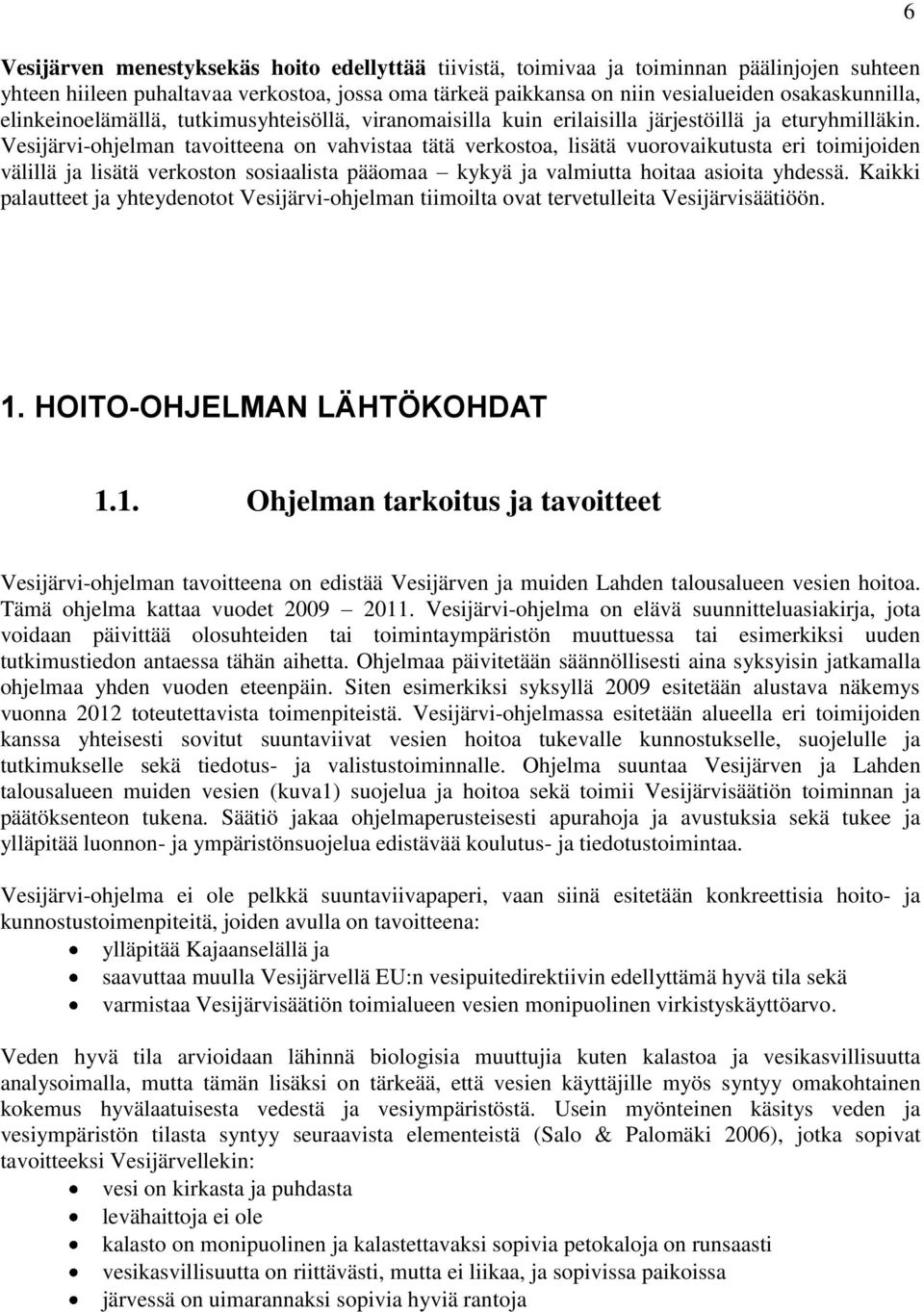 Vesijärvi-ohjelman tavoitteena on vahvistaa tätä verkostoa, lisätä vuorovaikutusta eri toimijoiden välillä ja lisätä verkoston sosiaalista pääomaa kykyä ja valmiutta hoitaa asioita yhdessä.