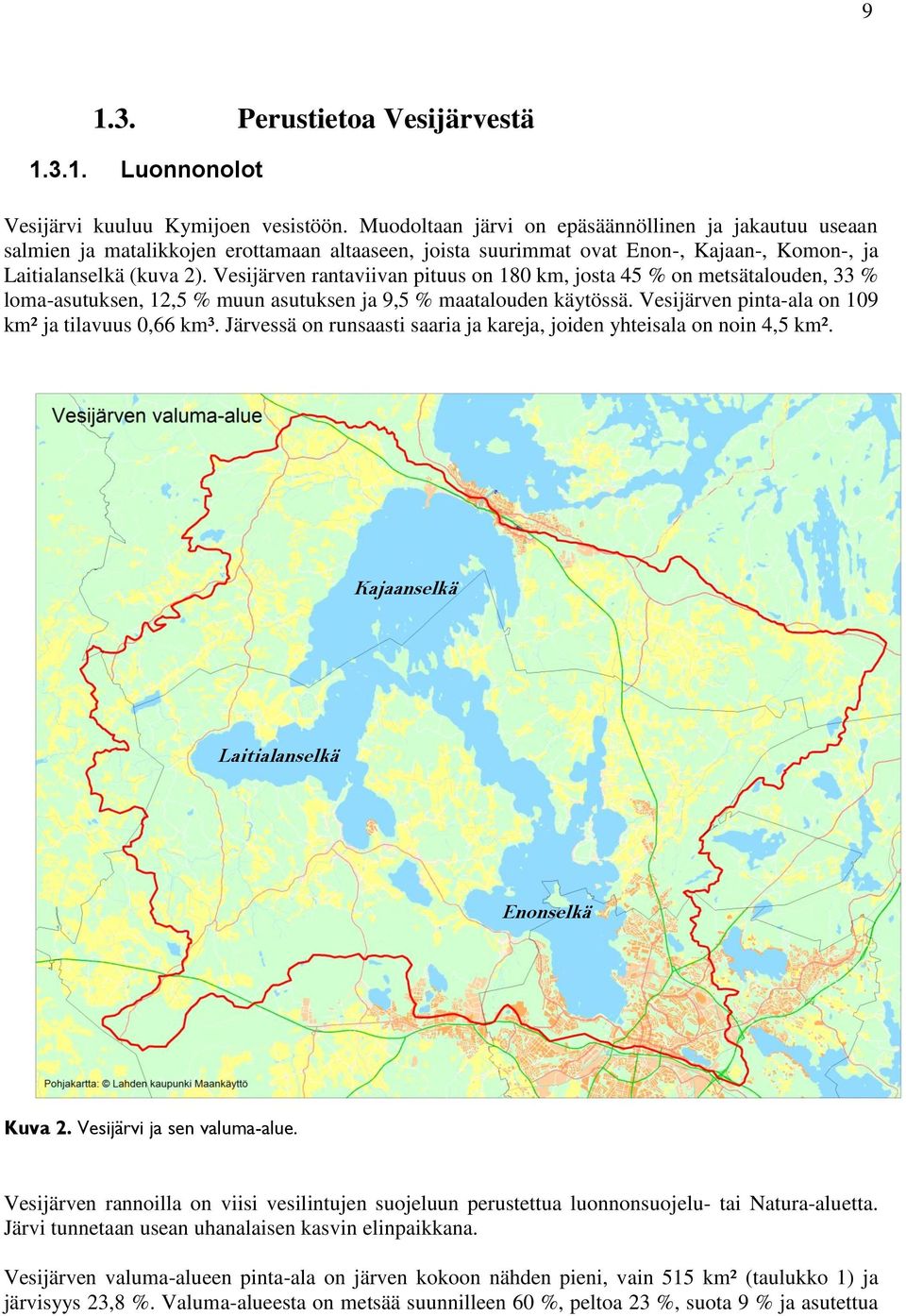 Vesijärven rantaviivan pituus on 180 km, josta 45 % on metsätalouden, 33 % loma-asutuksen, 12,5 % muun asutuksen ja 9,5 % maatalouden käytössä. Vesijärven pinta-ala on 109 km² ja tilavuus 0,66 km³.