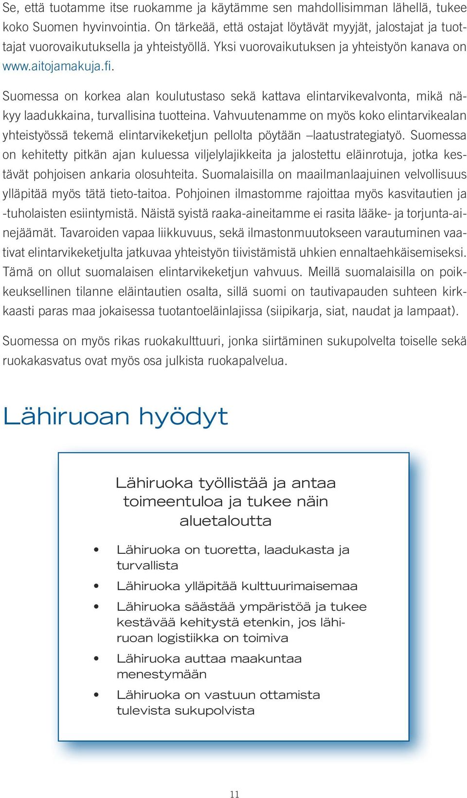 Suomessa on korkea alan koulutustaso sekä kattava elintarvikevalvonta, mikä näkyy laadukkaina, turvallisina tuotteina.