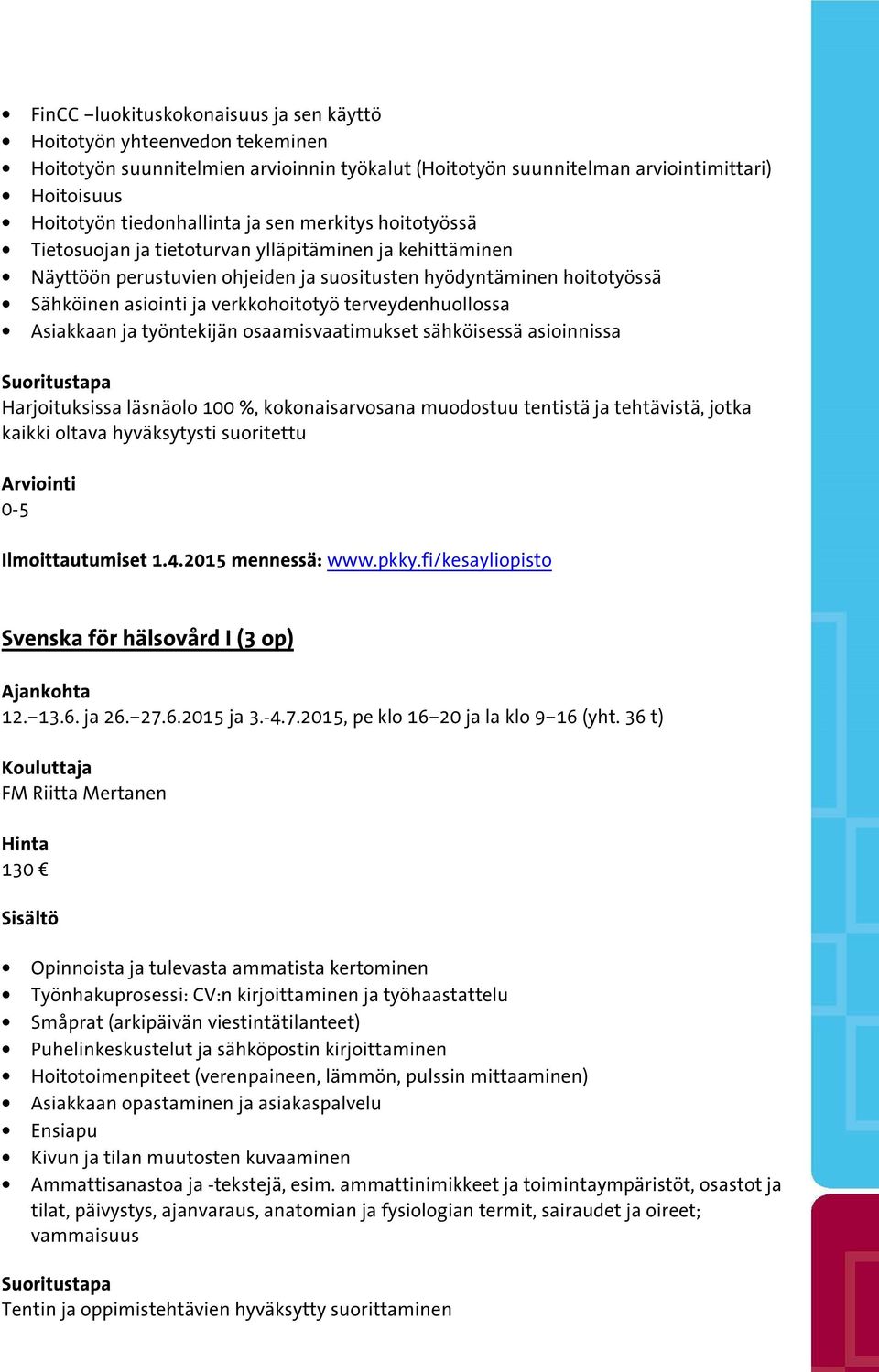 terveydenhuollossa Asiakkaan ja työntekijän osaamisvaatimukset sähköisessä asioinnissa Harjoituksissa läsnäolo 100 %, kokonaisarvosana muodostuu tentistä ja tehtävistä, jotka kaikki oltava