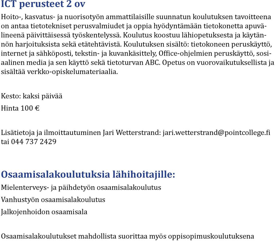 Koulutuksen sisältö: tietokoneen peruskäyttö, internet ja sähköposti, tekstin- ja kuvankäsittely, Office-ohjelmien peruskäyttö, sosiaalinen media ja sen käyttö sekä tietoturvan ABC.