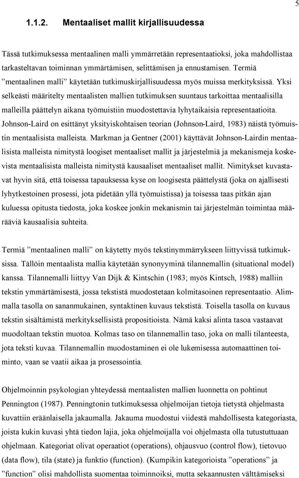 Yksi selkeästi määritelty mentaalisten mallien tutkimuksen suuntaus tarkoittaa mentaalisilla malleilla päättelyn aikana työmuistiin muodostettavia lyhytaikaisia representaatioita.