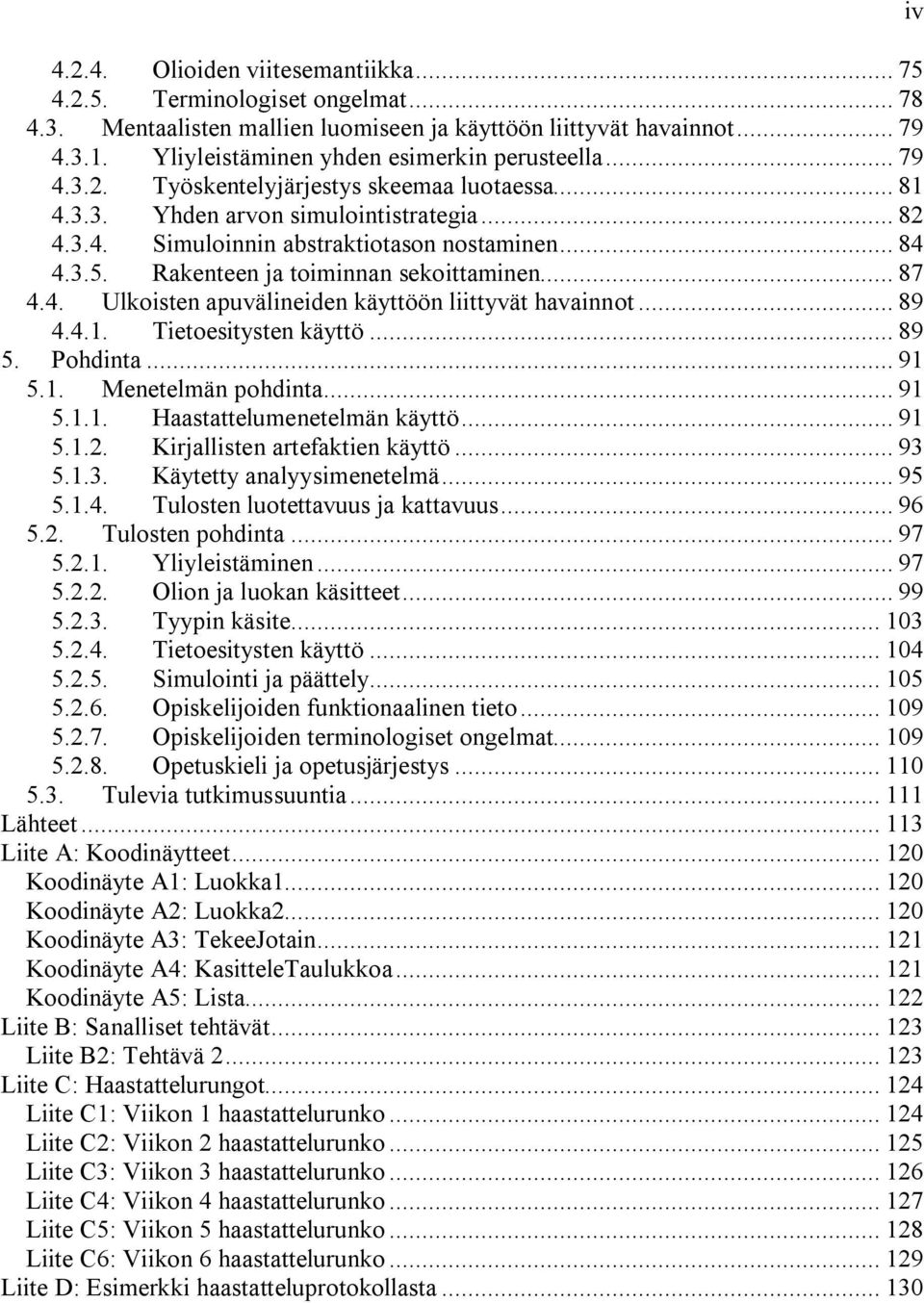 3.5. Rakenteen ja toiminnan sekoittaminen... 87 4.4. Ulkoisten apuvälineiden käyttöön liittyvät havainnot... 89 4.4.1. Tietoesitysten käyttö... 89 5. Pohdinta... 91 5.1. Menetelmän pohdinta... 91 5.1.1. Haastattelumenetelmän käyttö.