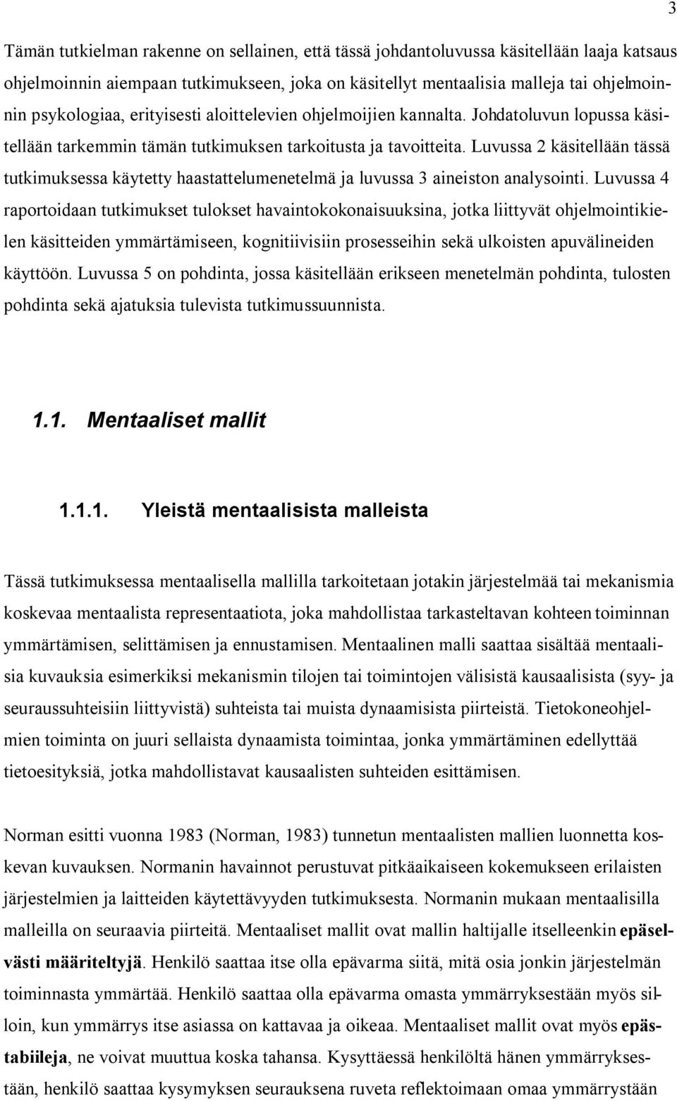 Luvussa 2 käsitellään tässä tutkimuksessa käytetty haastattelumenetelmä ja luvussa 3 aineiston analysointi.