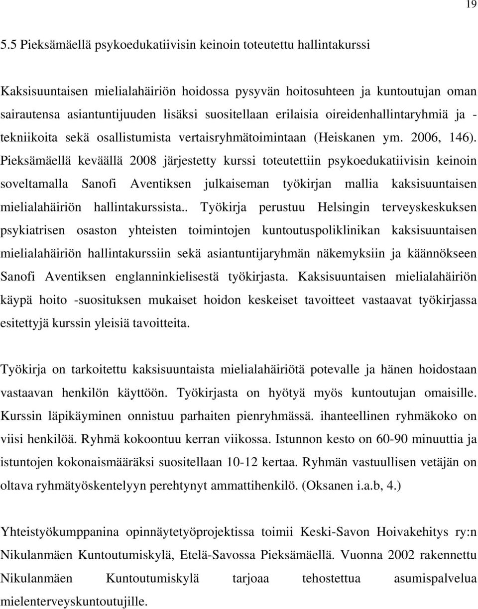 Pieksämäellä keväällä 2008 järjestetty kurssi toteutettiin psykoedukatiivisin keinoin soveltamalla Sanofi Aventiksen julkaiseman työkirjan mallia kaksisuuntaisen mielialahäiriön hallintakurssista.