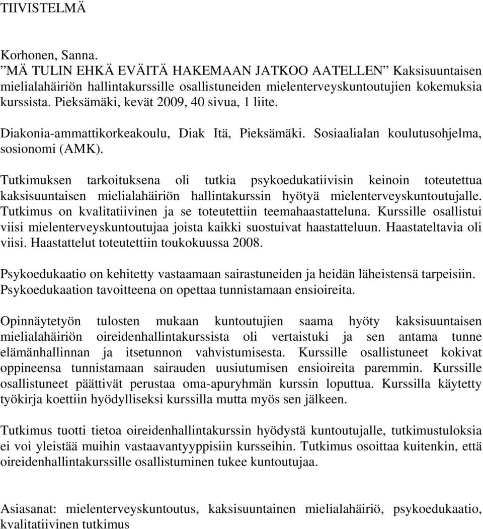 Tutkimuksen tarkoituksena oli tutkia psykoedukatiivisin keinoin toteutettua kaksisuuntaisen mielialahäiriön hallintakurssin hyötyä mielenterveyskuntoutujalle.