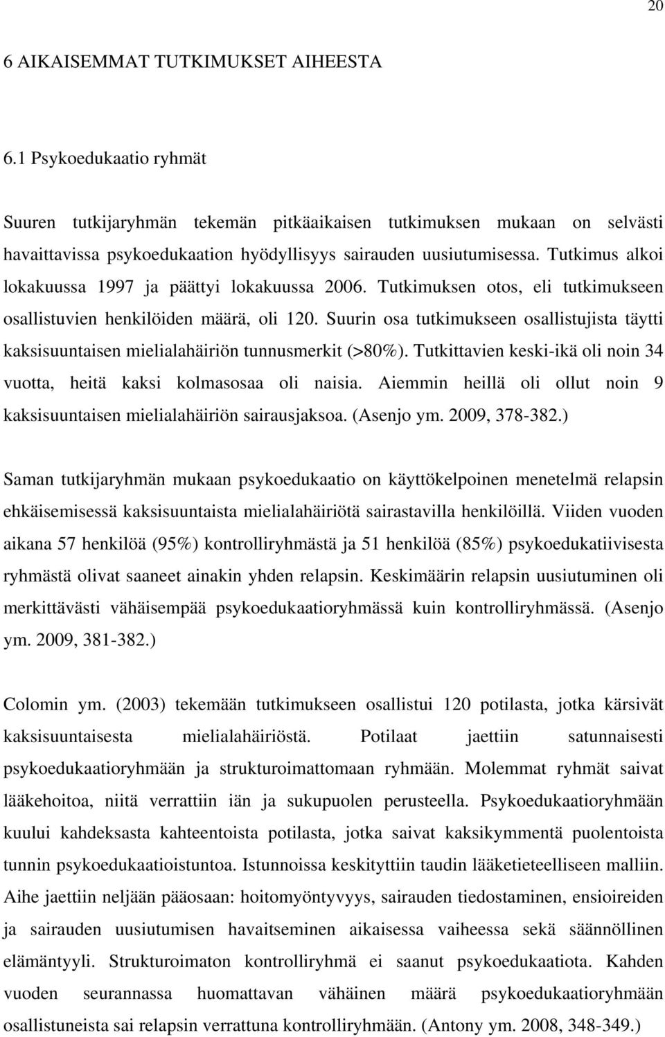 Tutkimus alkoi lokakuussa 1997 ja päättyi lokakuussa 2006. Tutkimuksen otos, eli tutkimukseen osallistuvien henkilöiden määrä, oli 120.