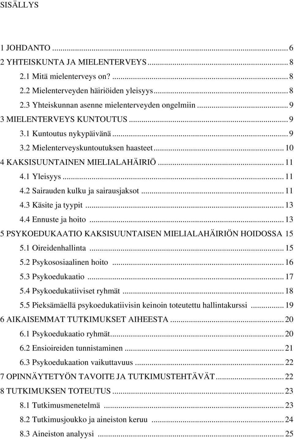 .. 11 4.3 Käsite ja tyypit... 13 4.4 Ennuste ja hoito... 13 5 PSYKOEDUKAATIO KAKSISUUNTAISEN MIELIALAHÄIRIÖN HOIDOSSA 15 5.1 Oireidenhallinta... 15 5.2 Psykososiaalinen hoito... 16 5.3 Psykoedukaatio.