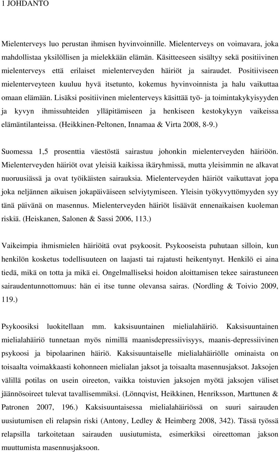 Positiiviseen mielenterveyteen kuuluu hyvä itsetunto, kokemus hyvinvoinnista ja halu vaikuttaa omaan elämään.