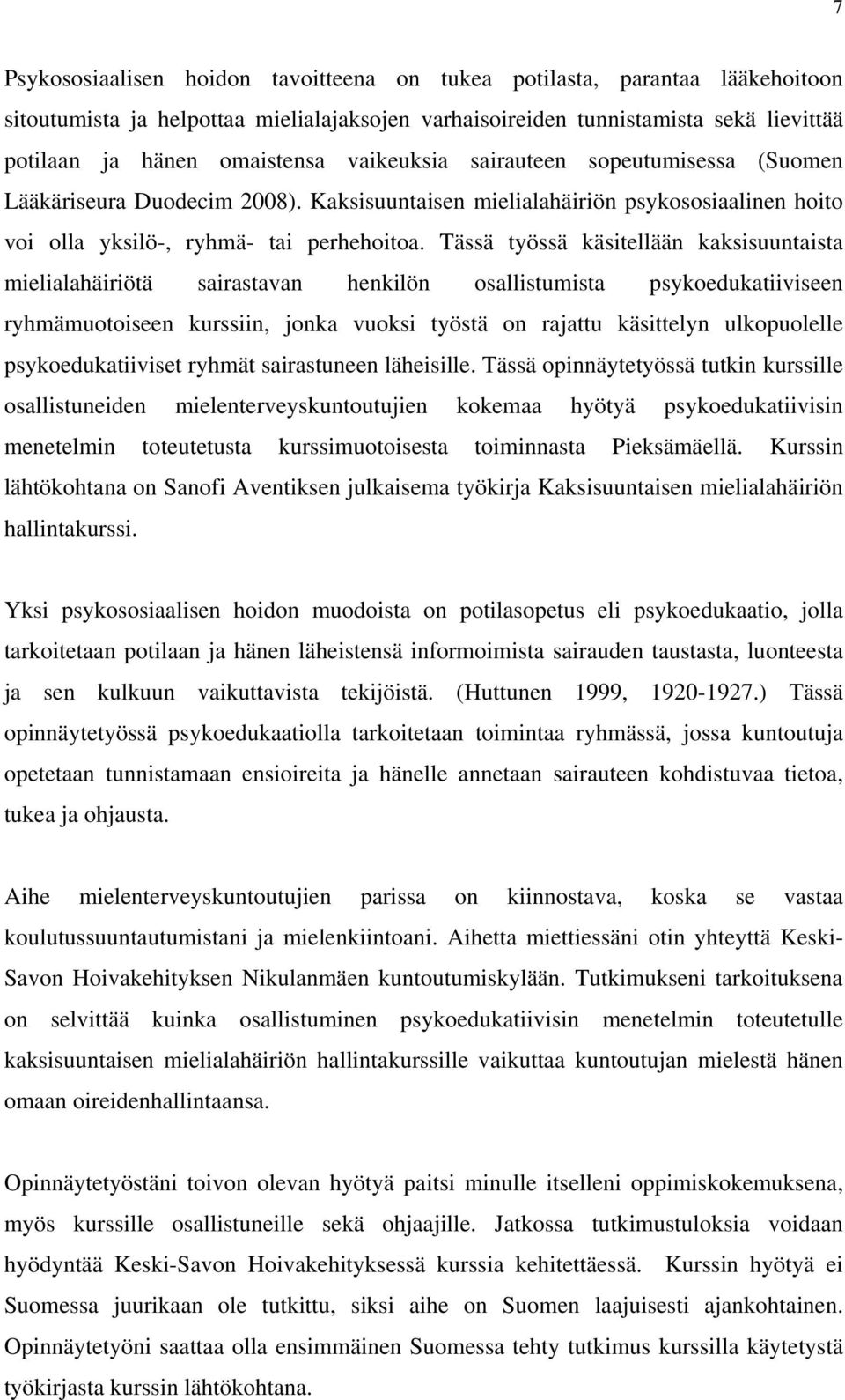 Tässä työssä käsitellään kaksisuuntaista mielialahäiriötä sairastavan henkilön osallistumista psykoedukatiiviseen ryhmämuotoiseen kurssiin, jonka vuoksi työstä on rajattu käsittelyn ulkopuolelle